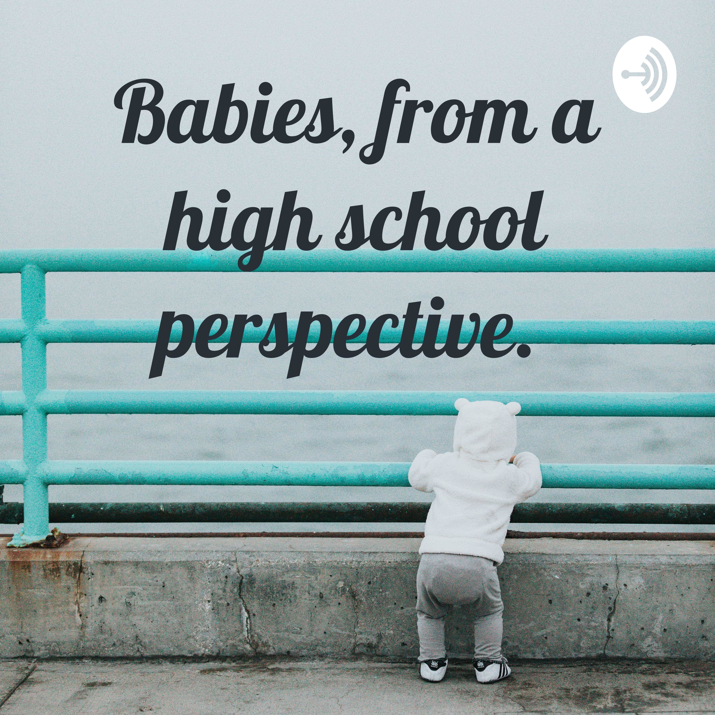 Babies, from a high school perspective. 