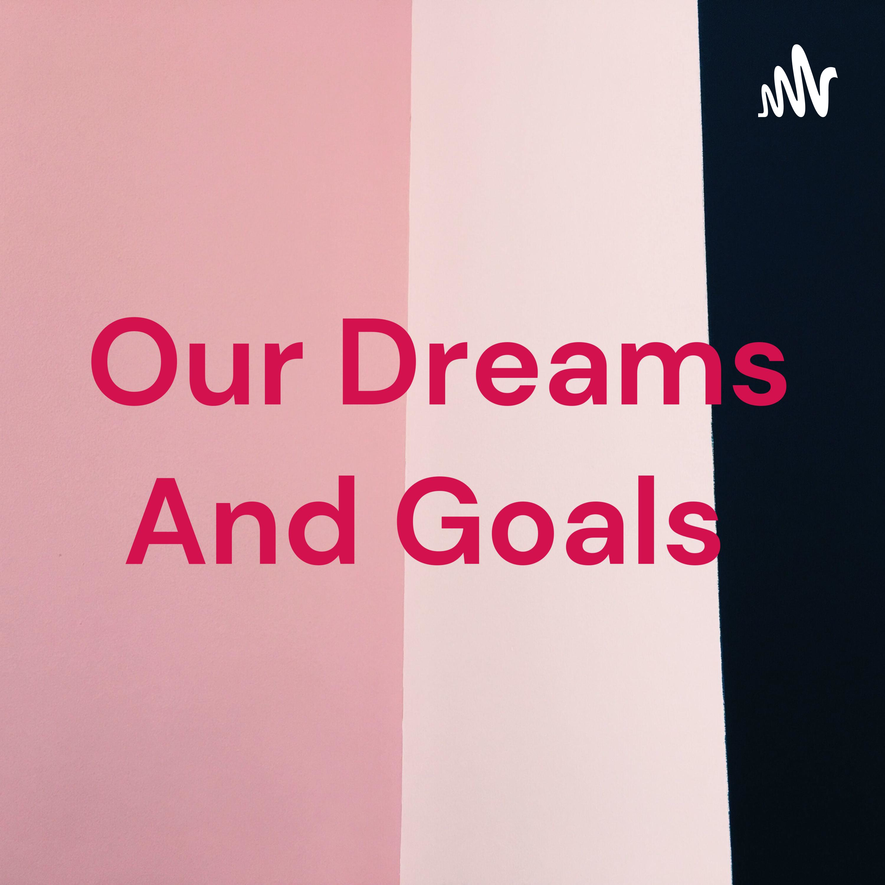 Our Dreams And Goals 