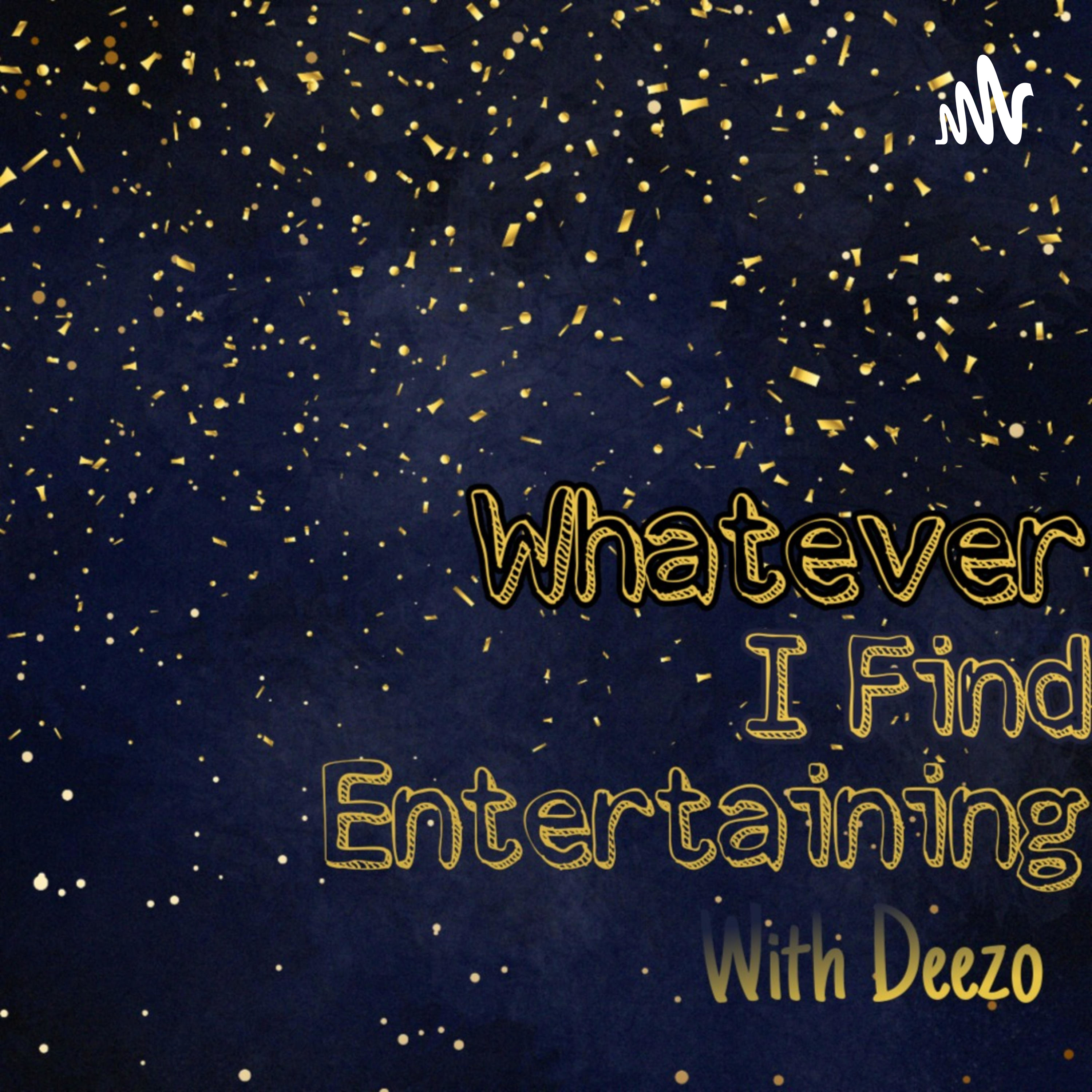 Whatever I Find Entertaining With Deezo