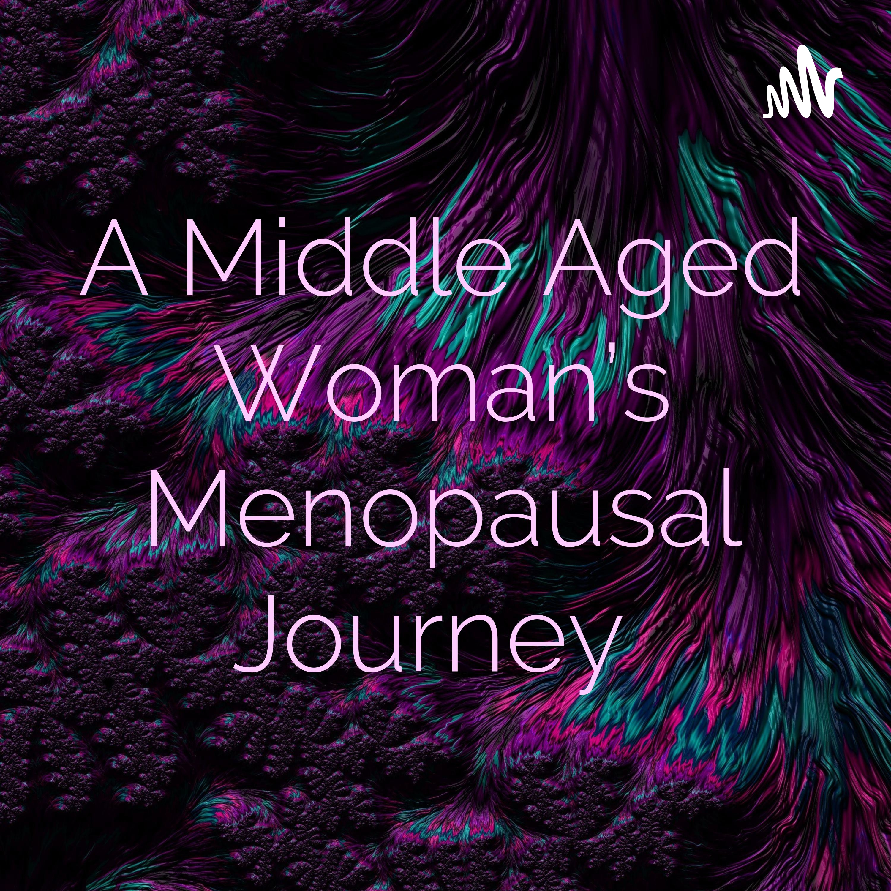 A Middle Aged Woman’s Menopausal Journey 