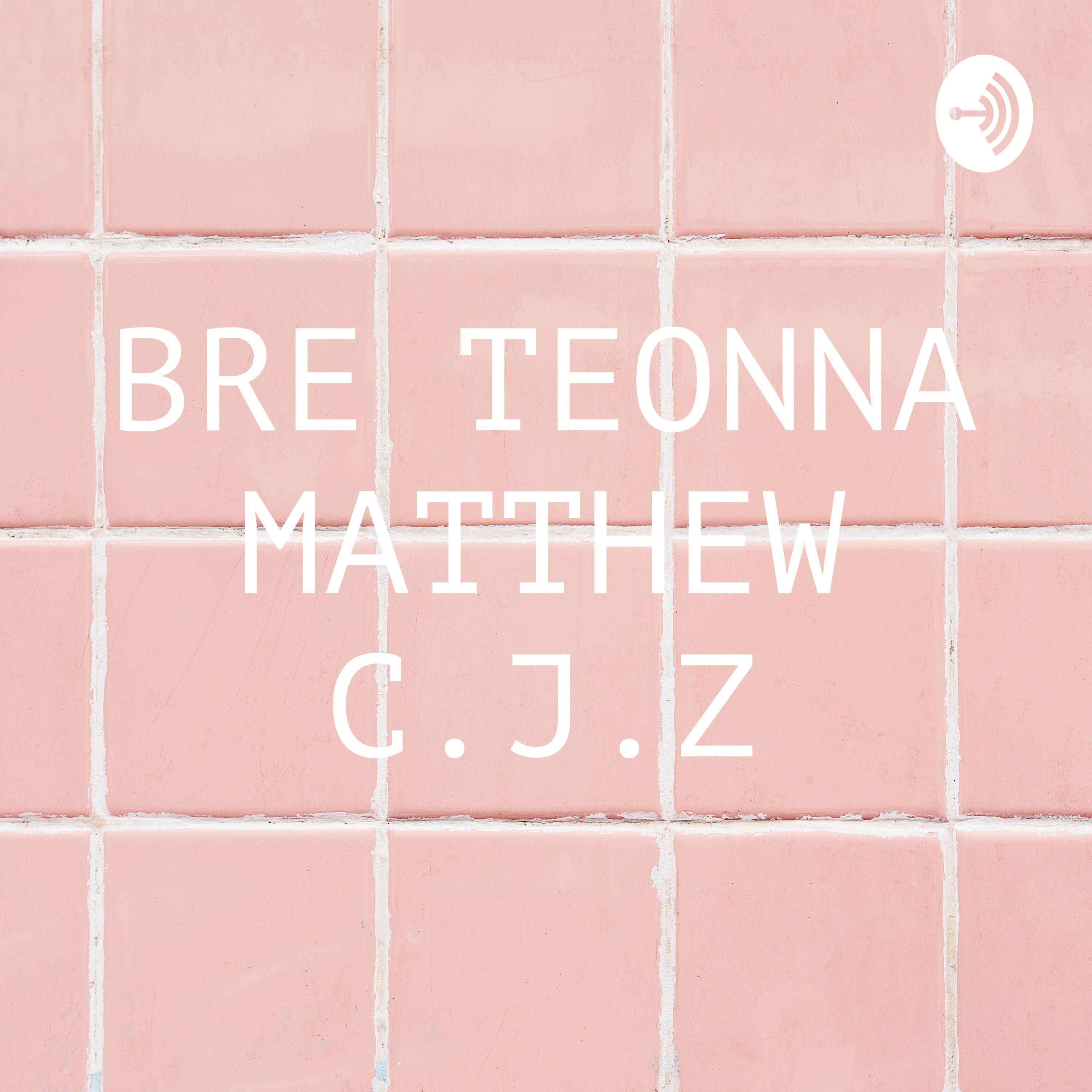 BRE TEONNA MATTHEW C.J.Z