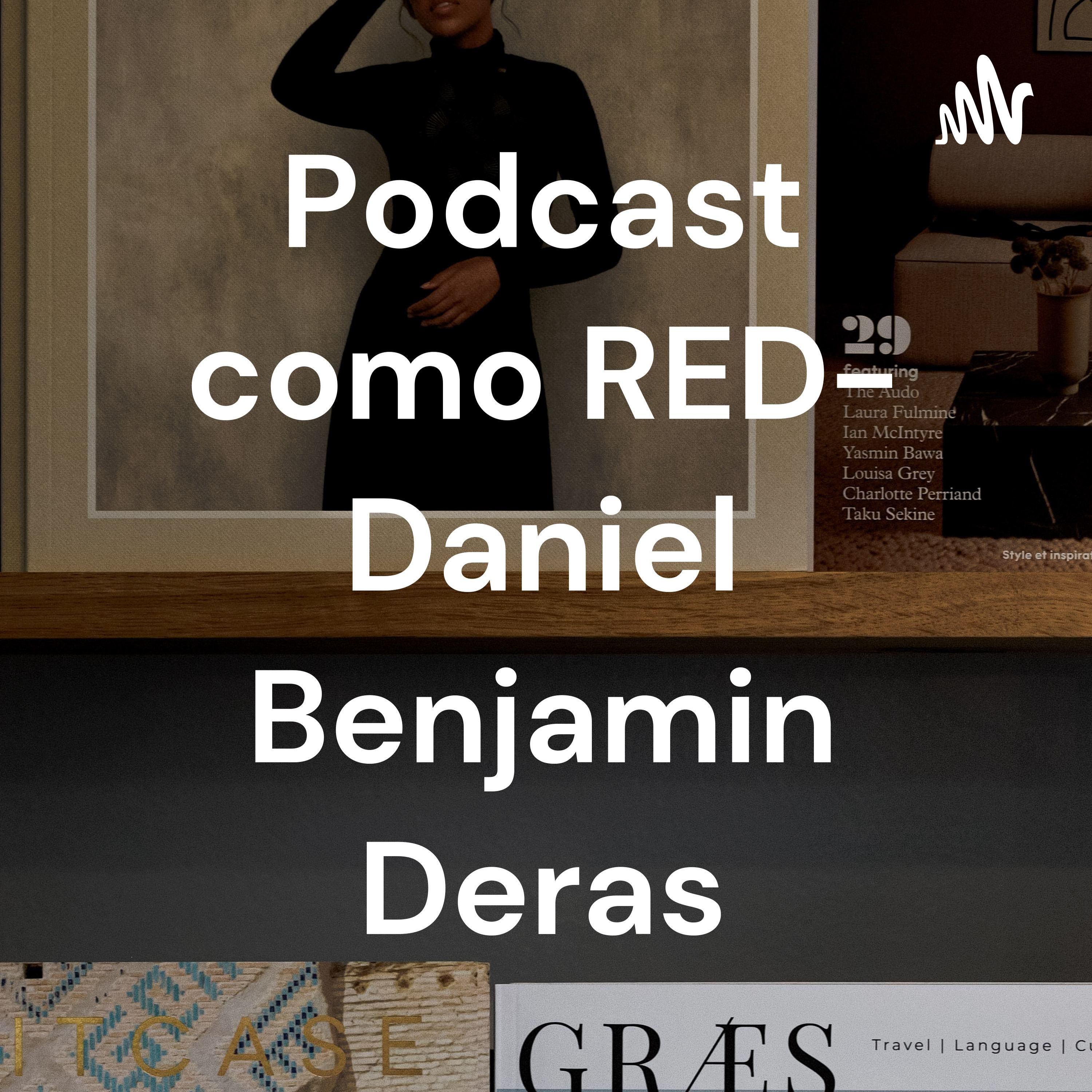 Podcast como RED- Daniel Benjamin Deras