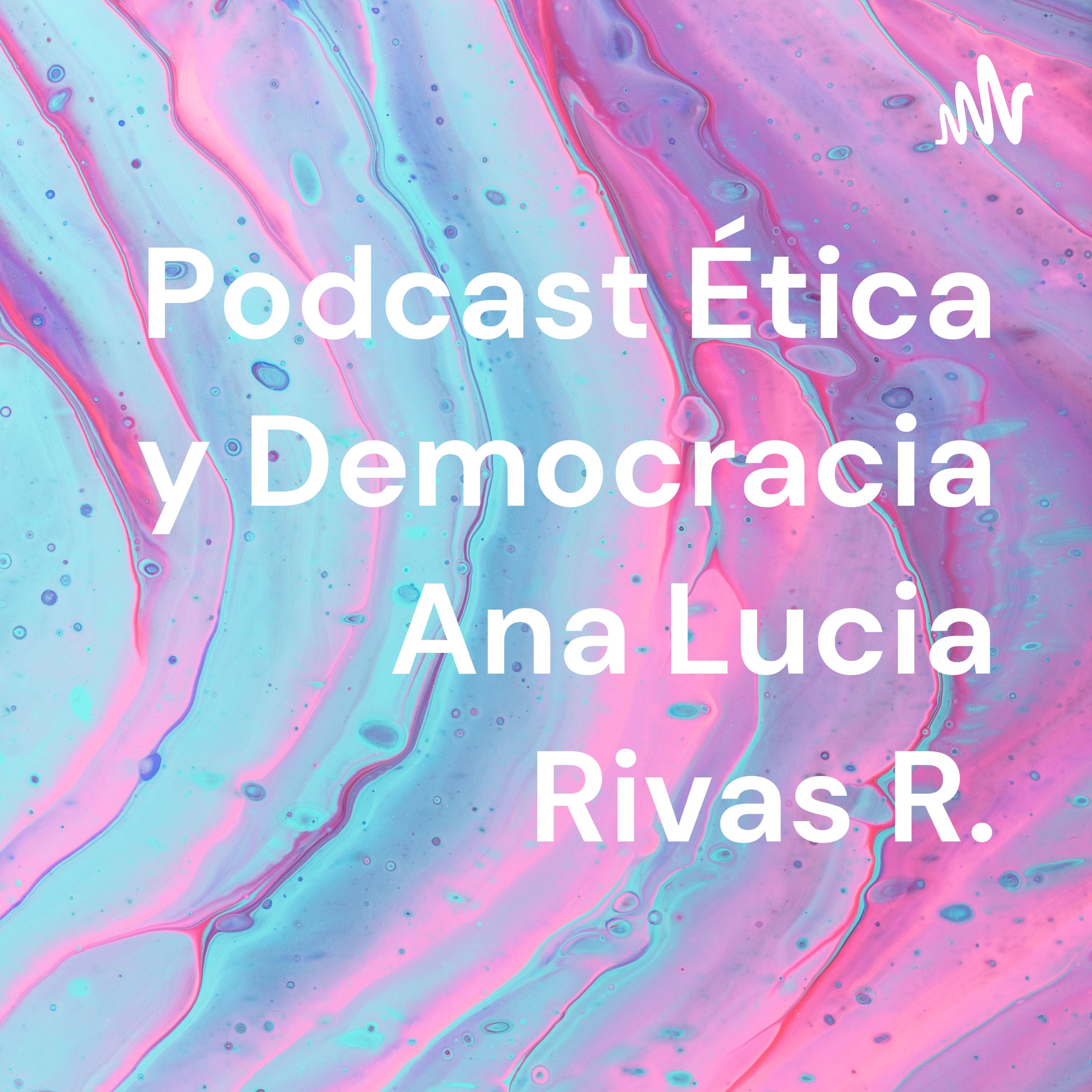 Podcast Ética y Democracia Ana Lucia Rivas R. cover art