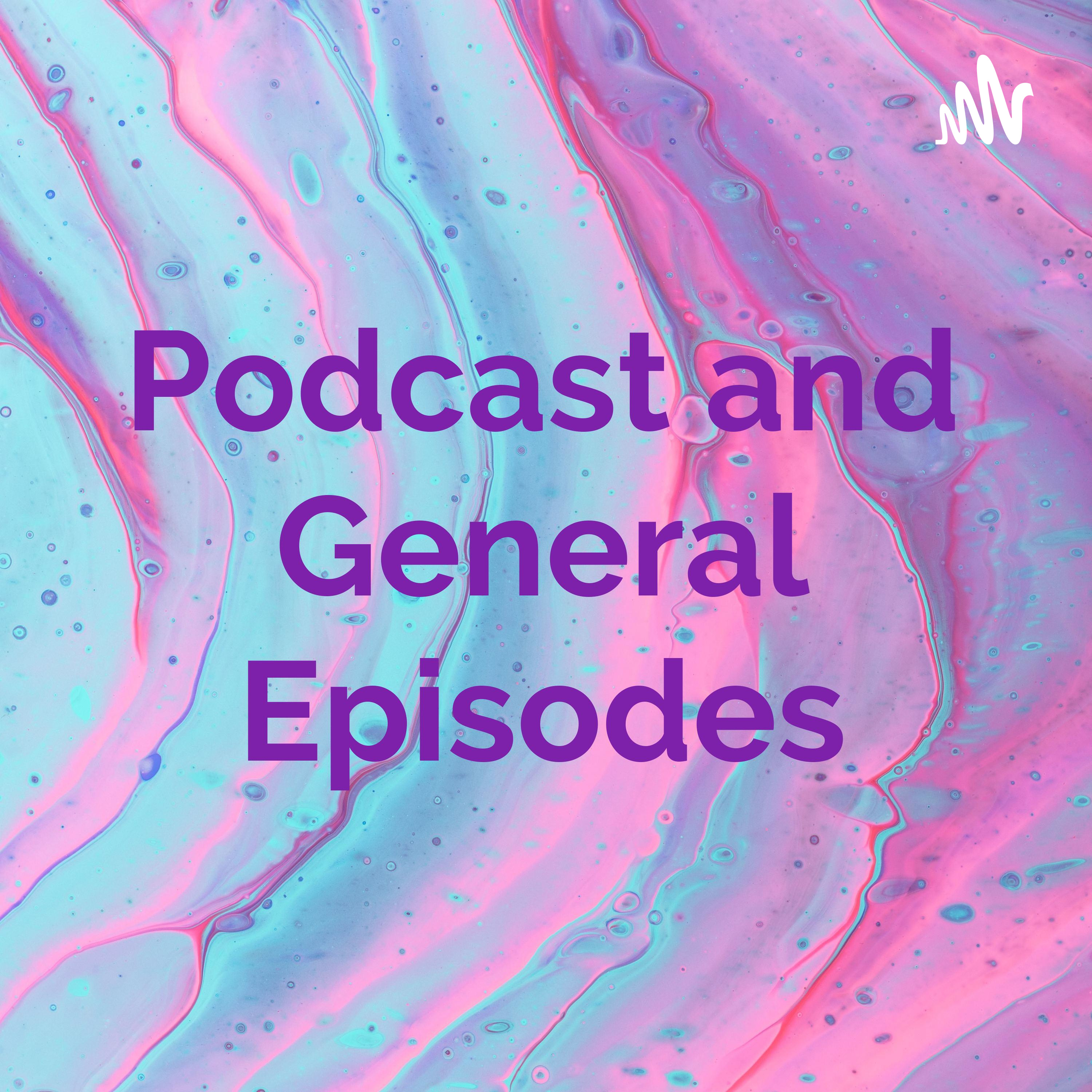 Podcast and General Episodes