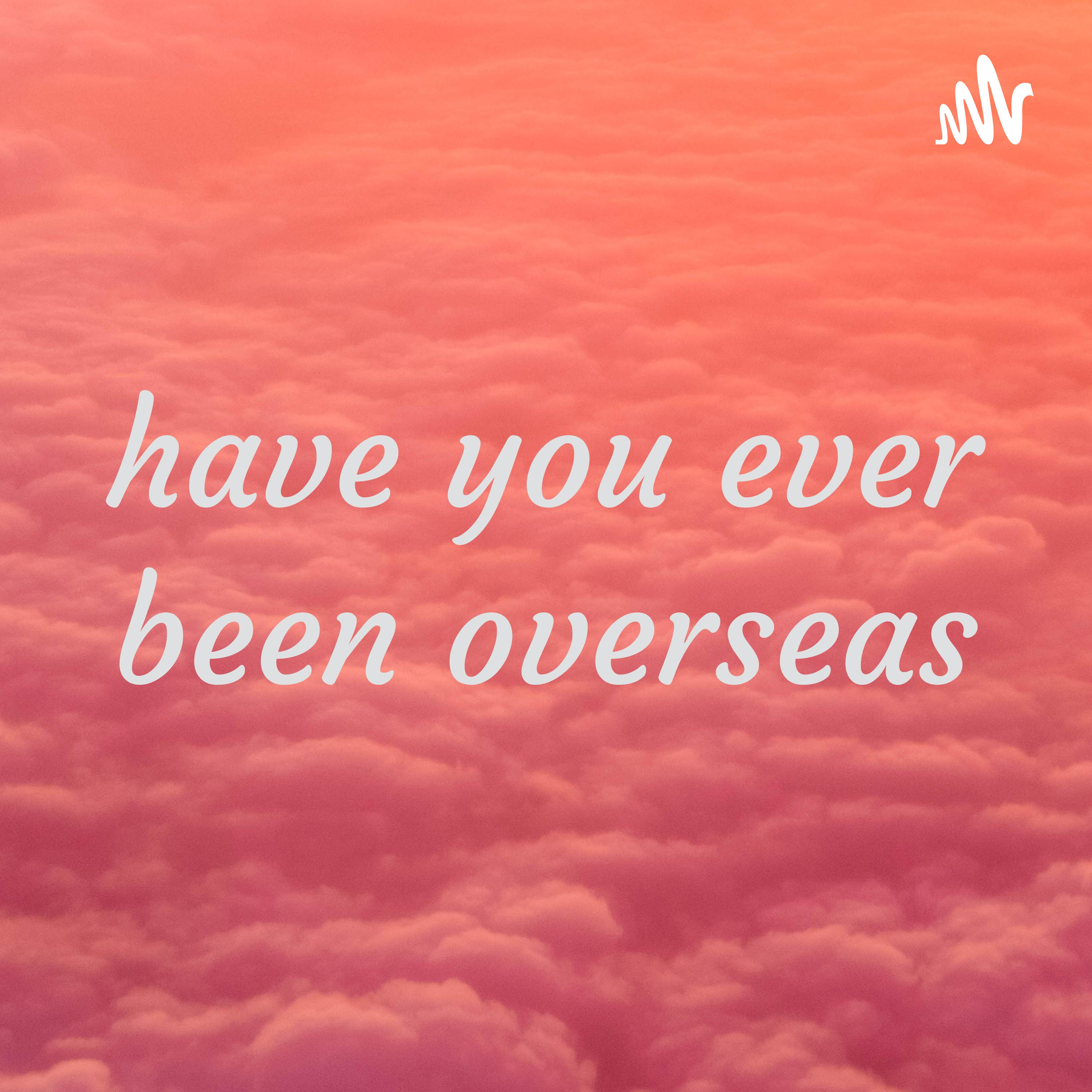 have you ever been overseas podcast artwork