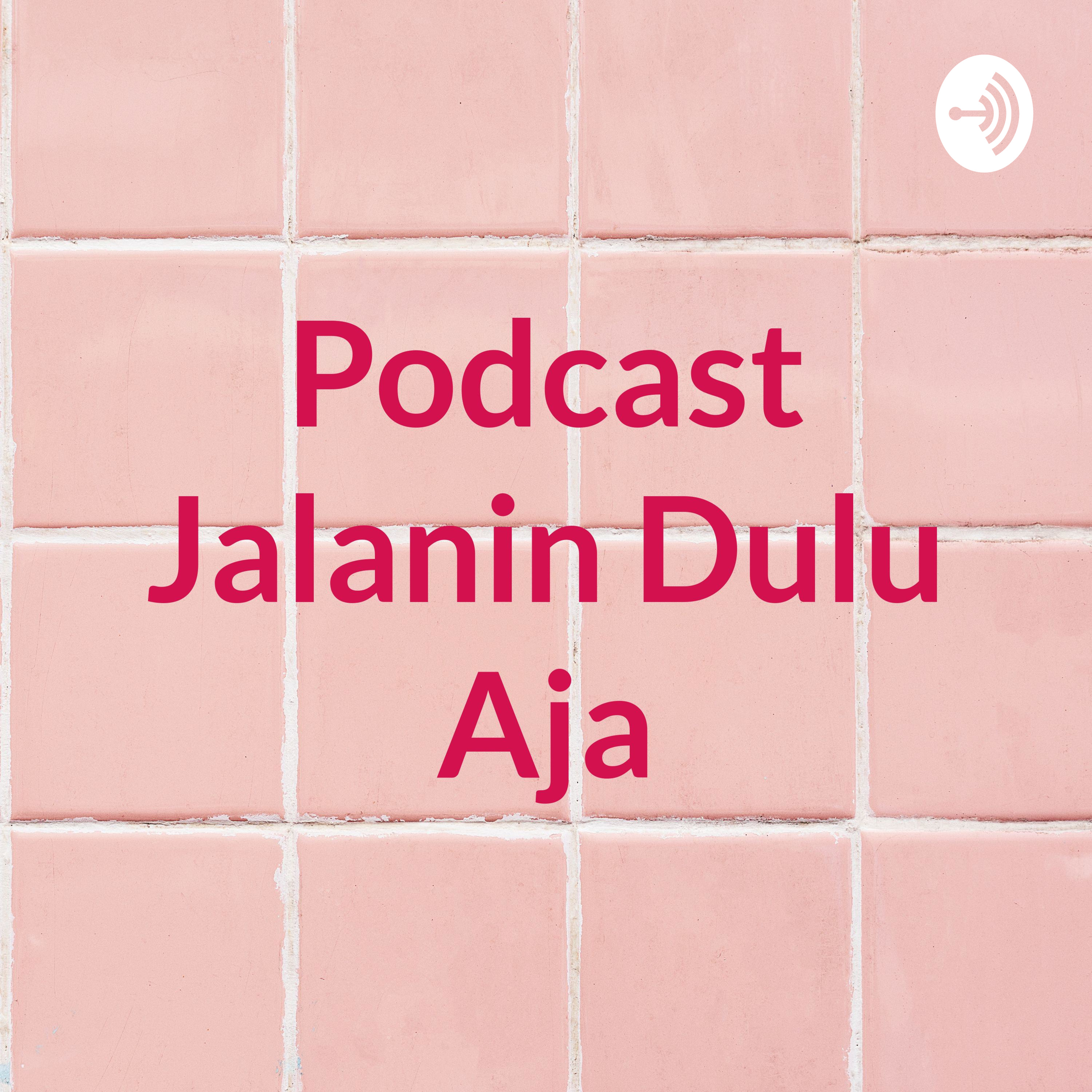 Podcast Jalanin Dulu Aja