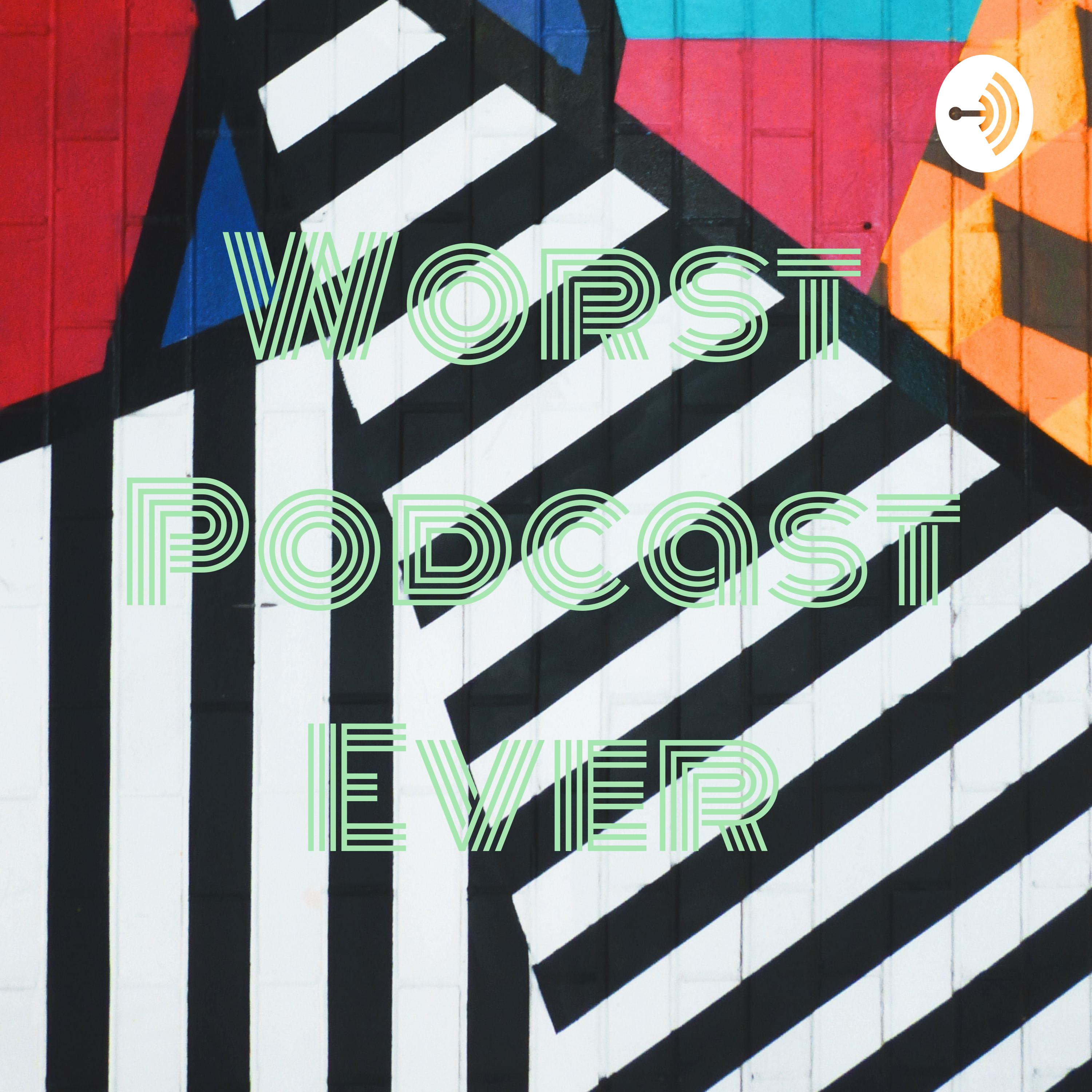 Worst Podcast Ever