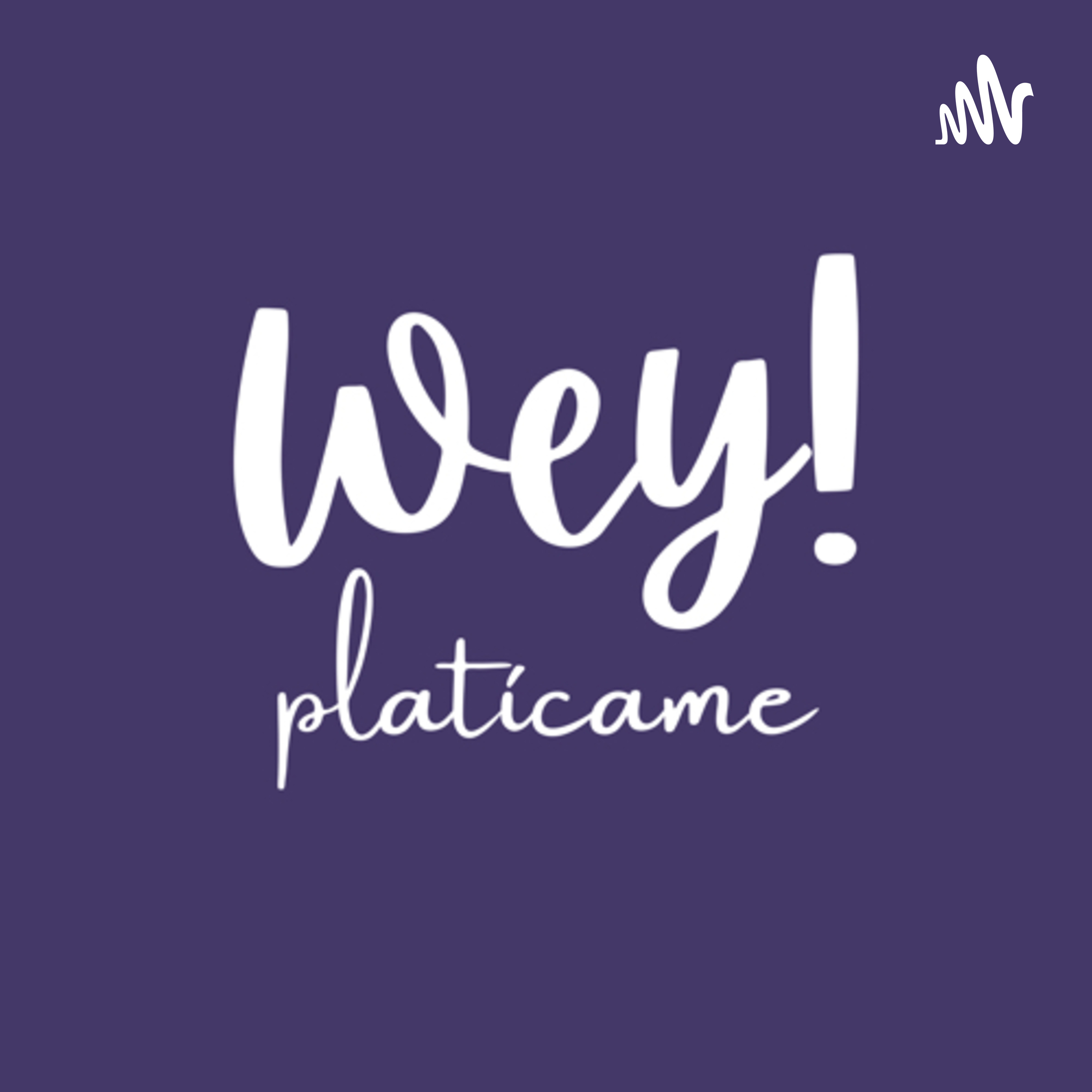 Wey! Platicame