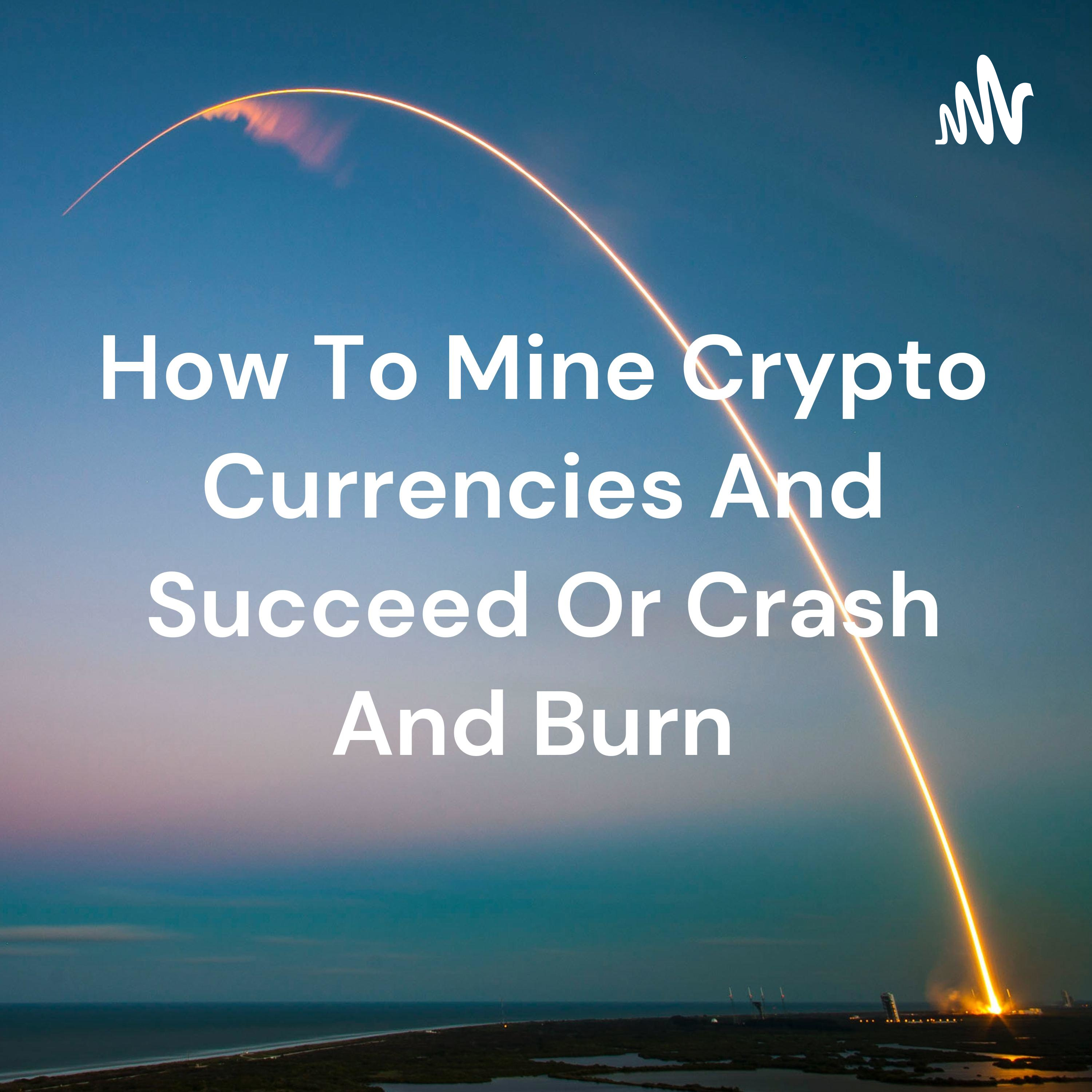 How To Mine Crypto Currencies And Succeed Or Crash And Burn 