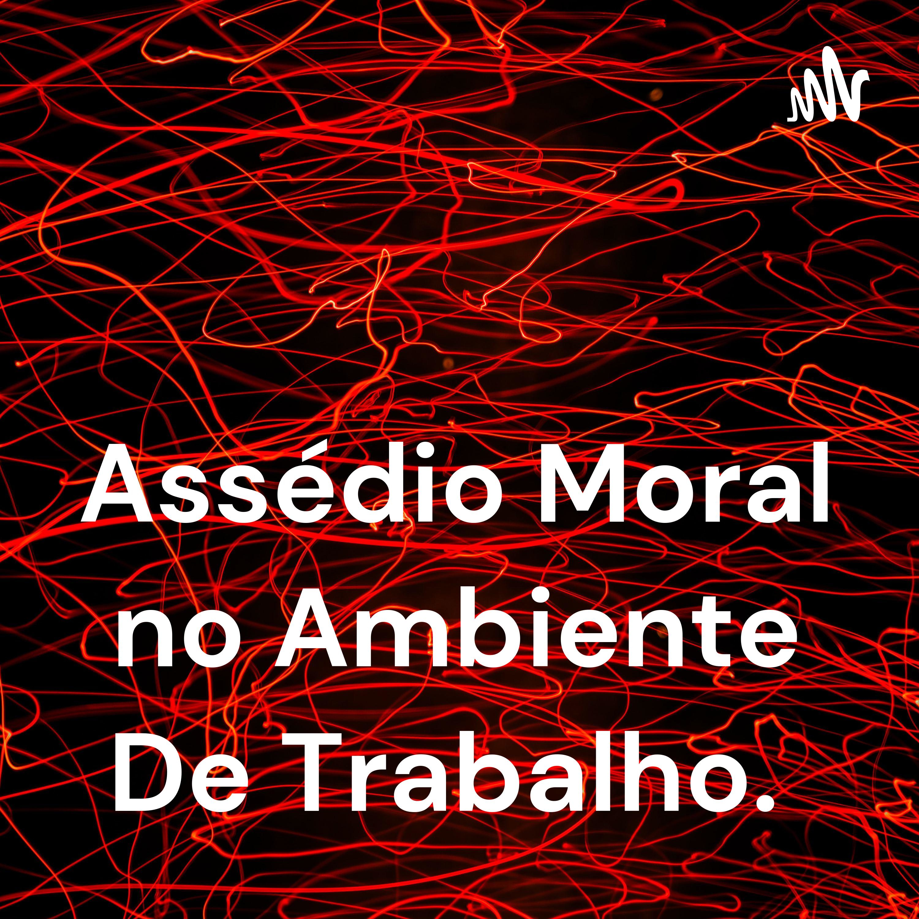 Assédio Moral no Ambiente De Trabalho. 