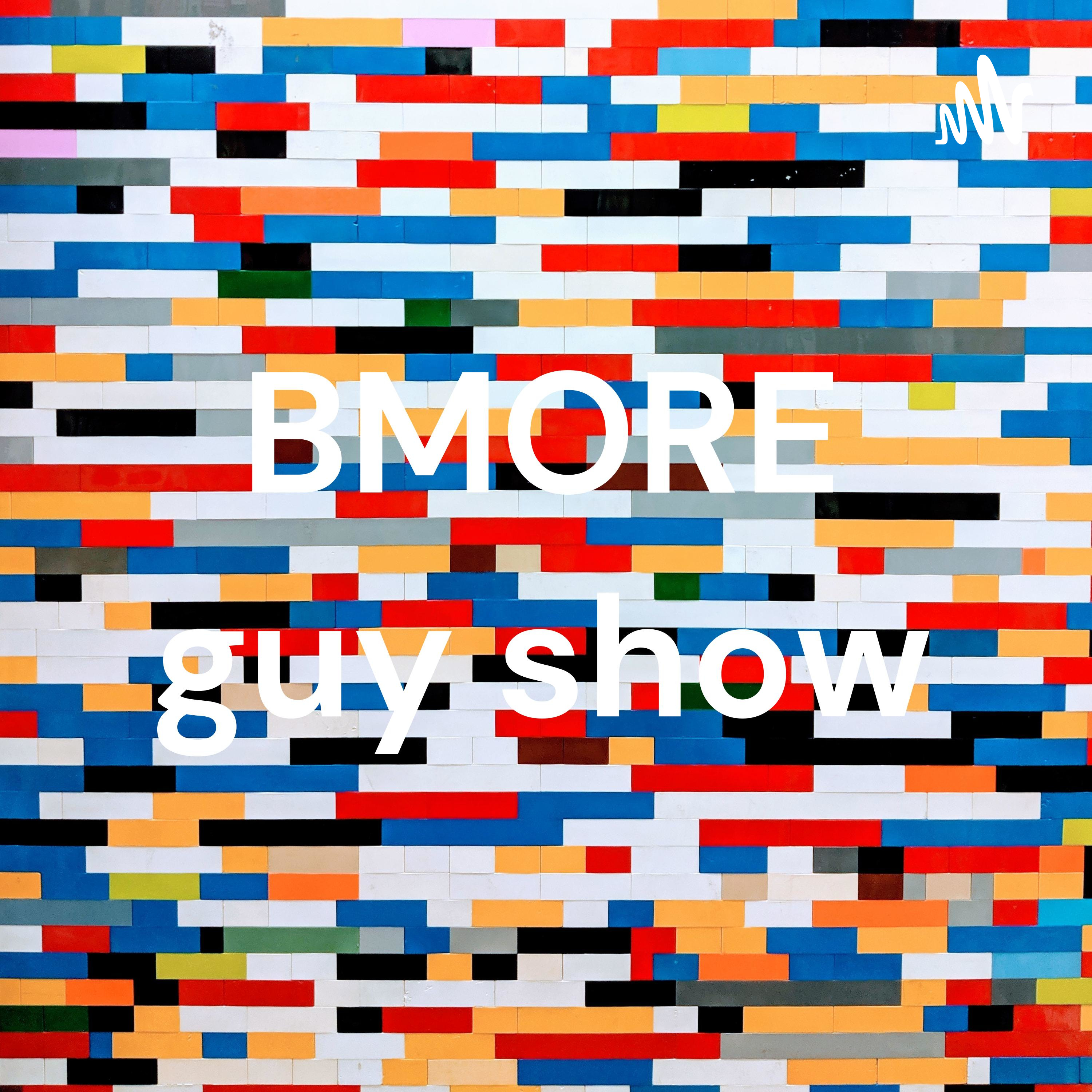 BMORE guy show