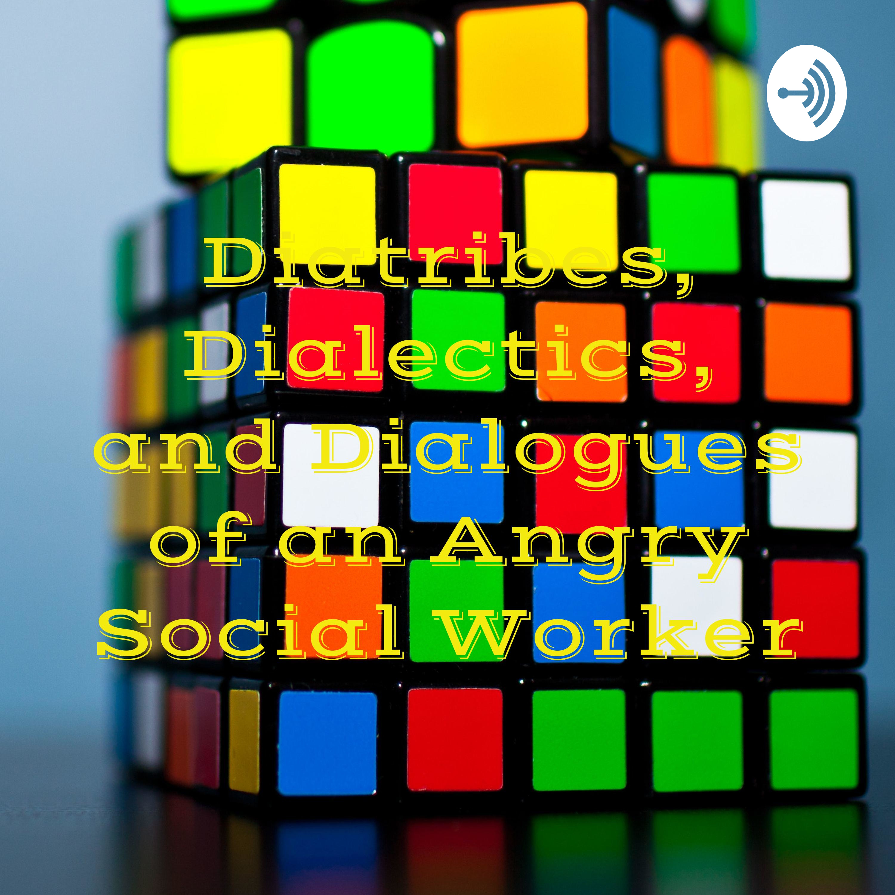 Diatribes, Dialectics, and Dialogues of an Angry Social Worker