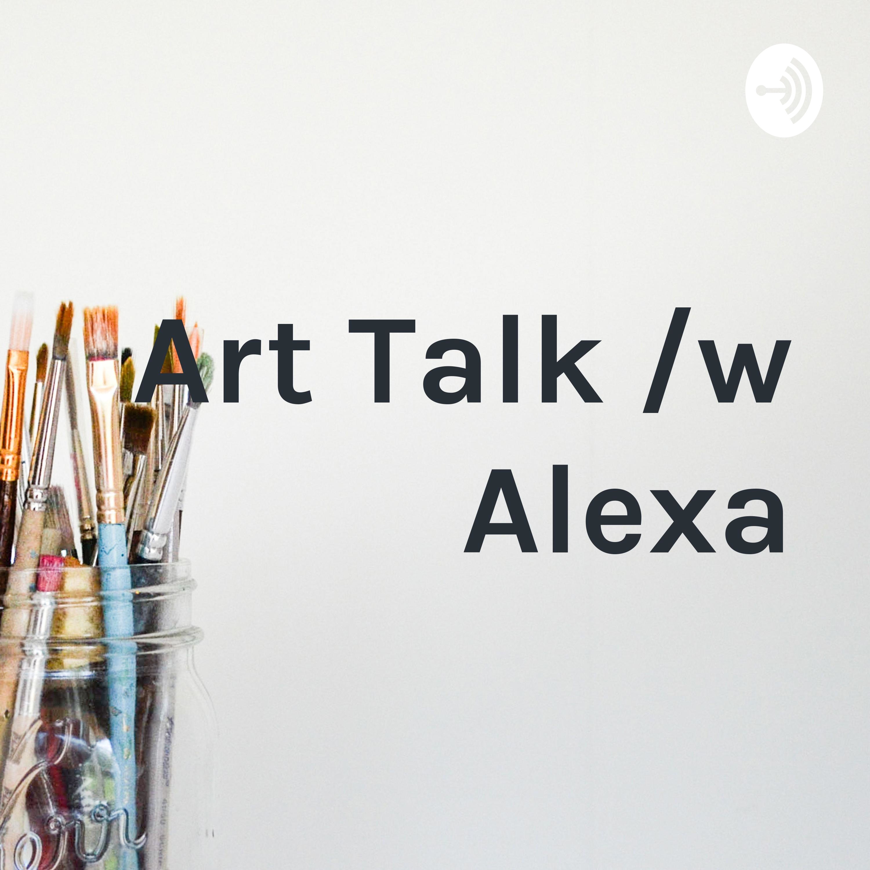 Art Talk /w Alexa