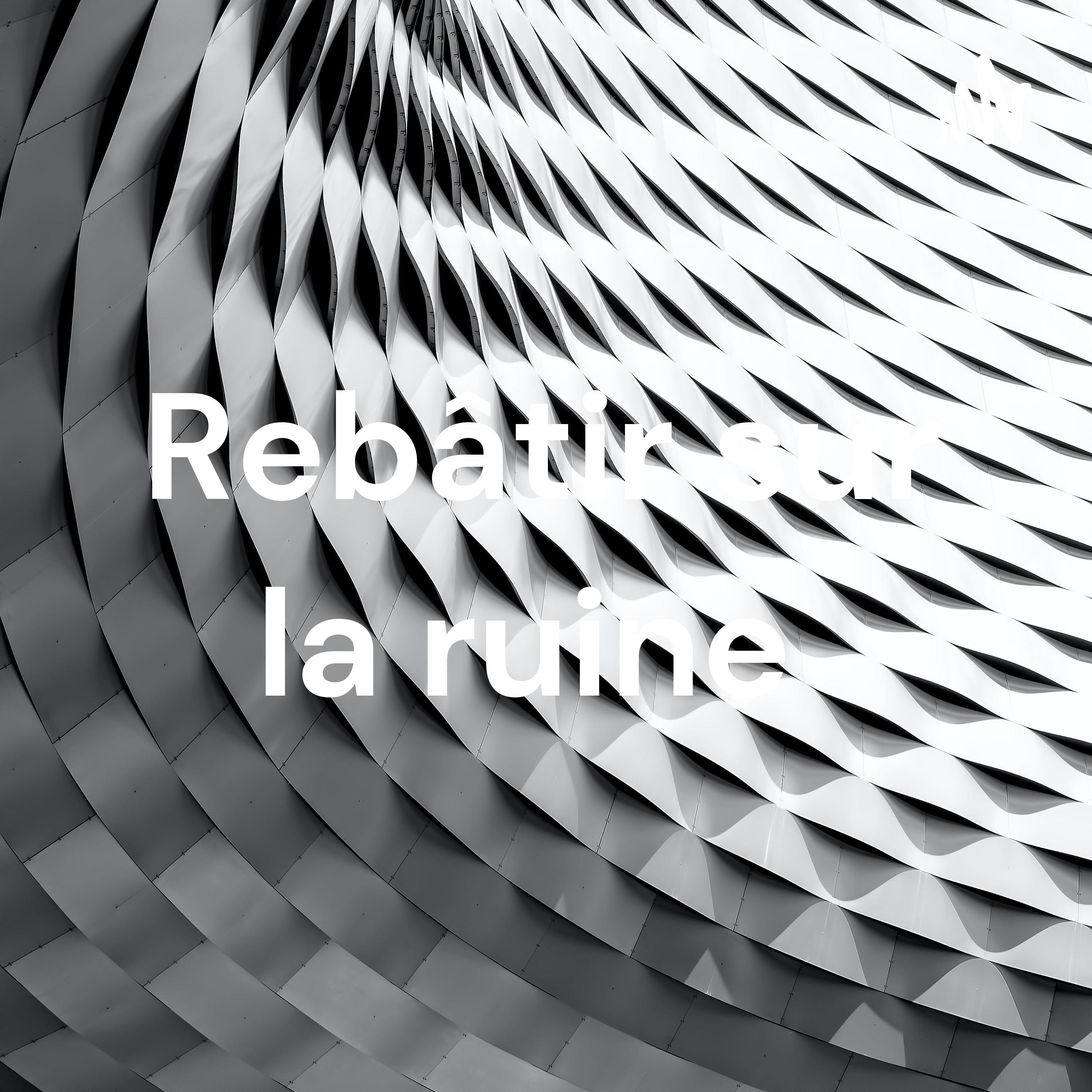 Rebâtir sur la ruine 