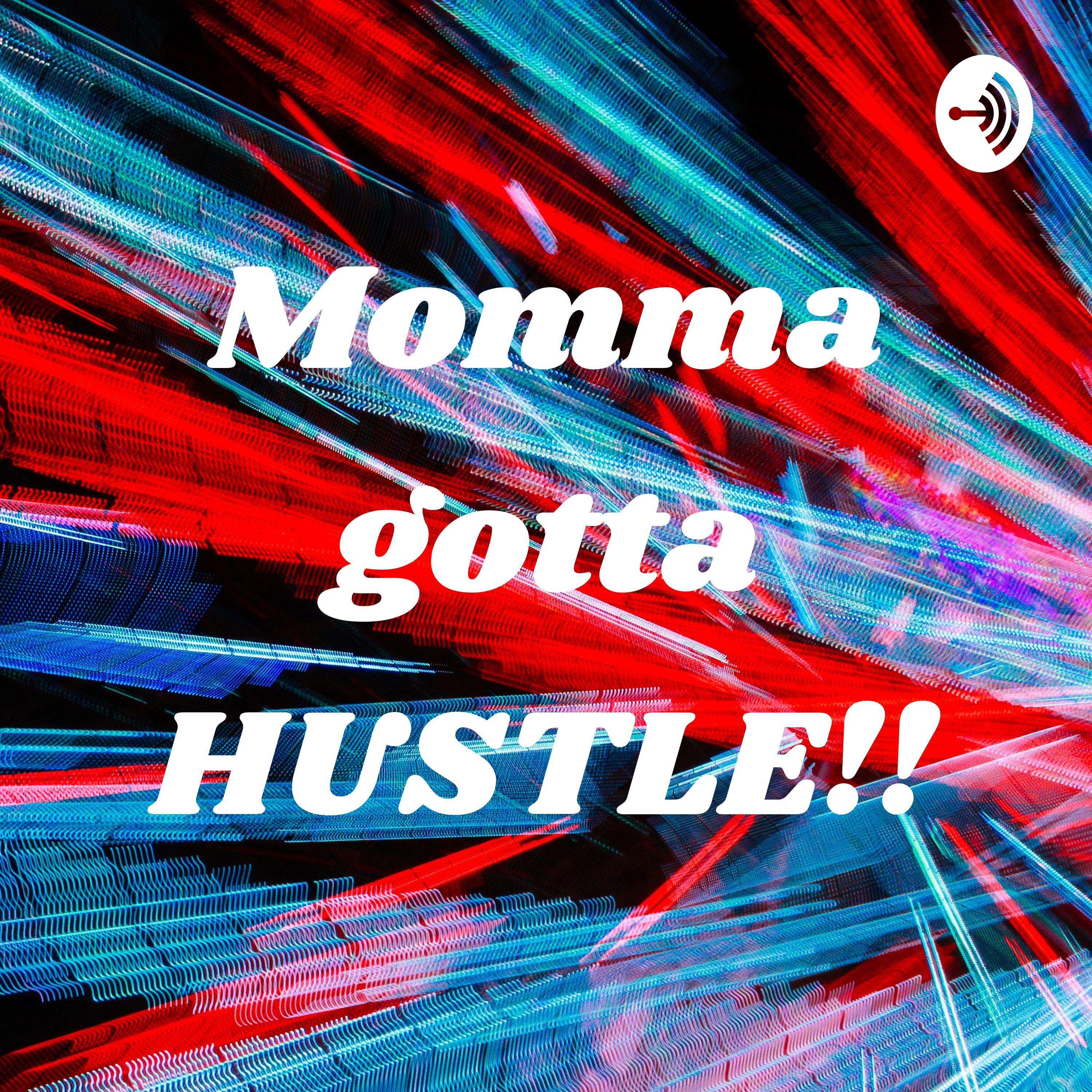 Momma gotta HUSTLE!!