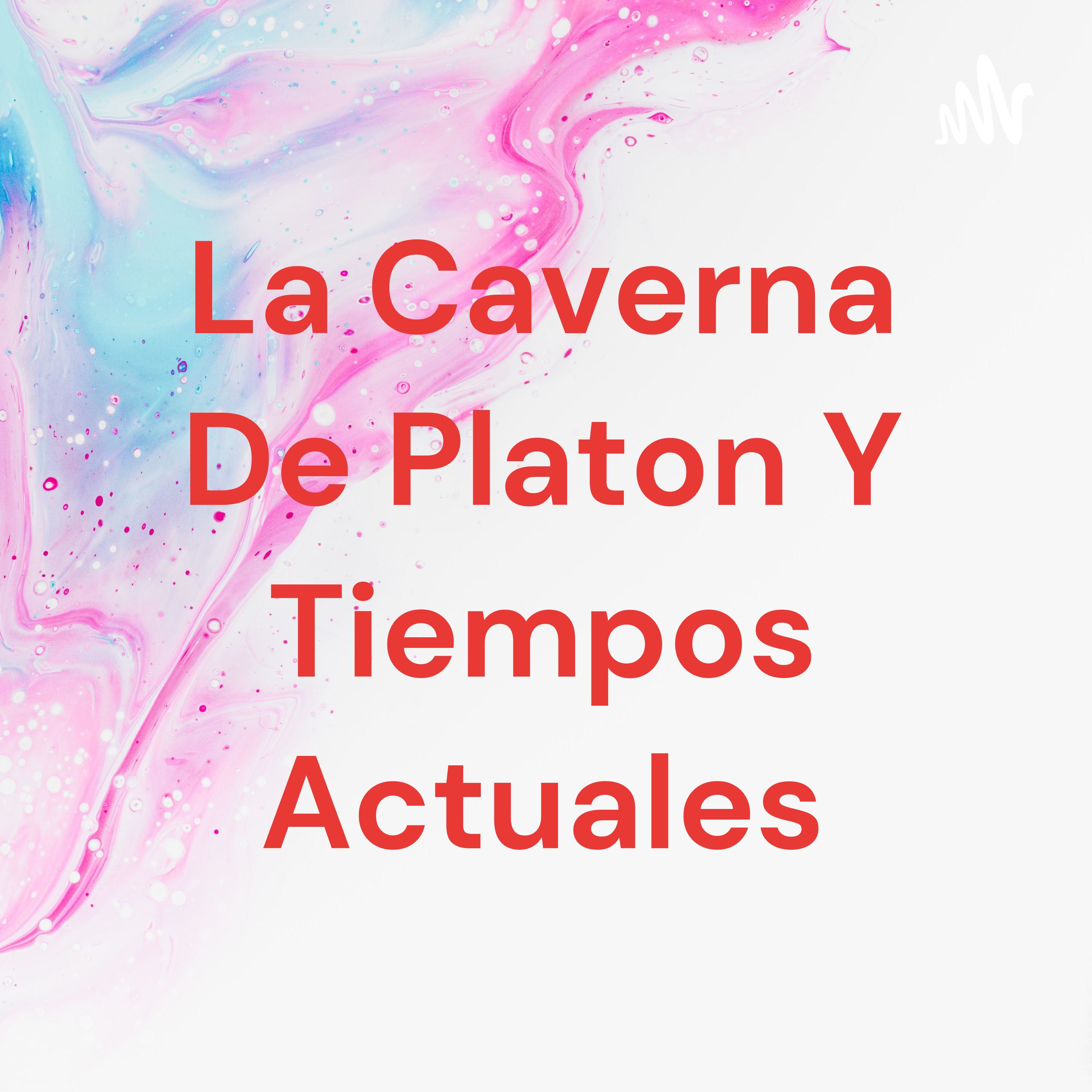 La Caverna De Platon Y Tiempos Actuales
