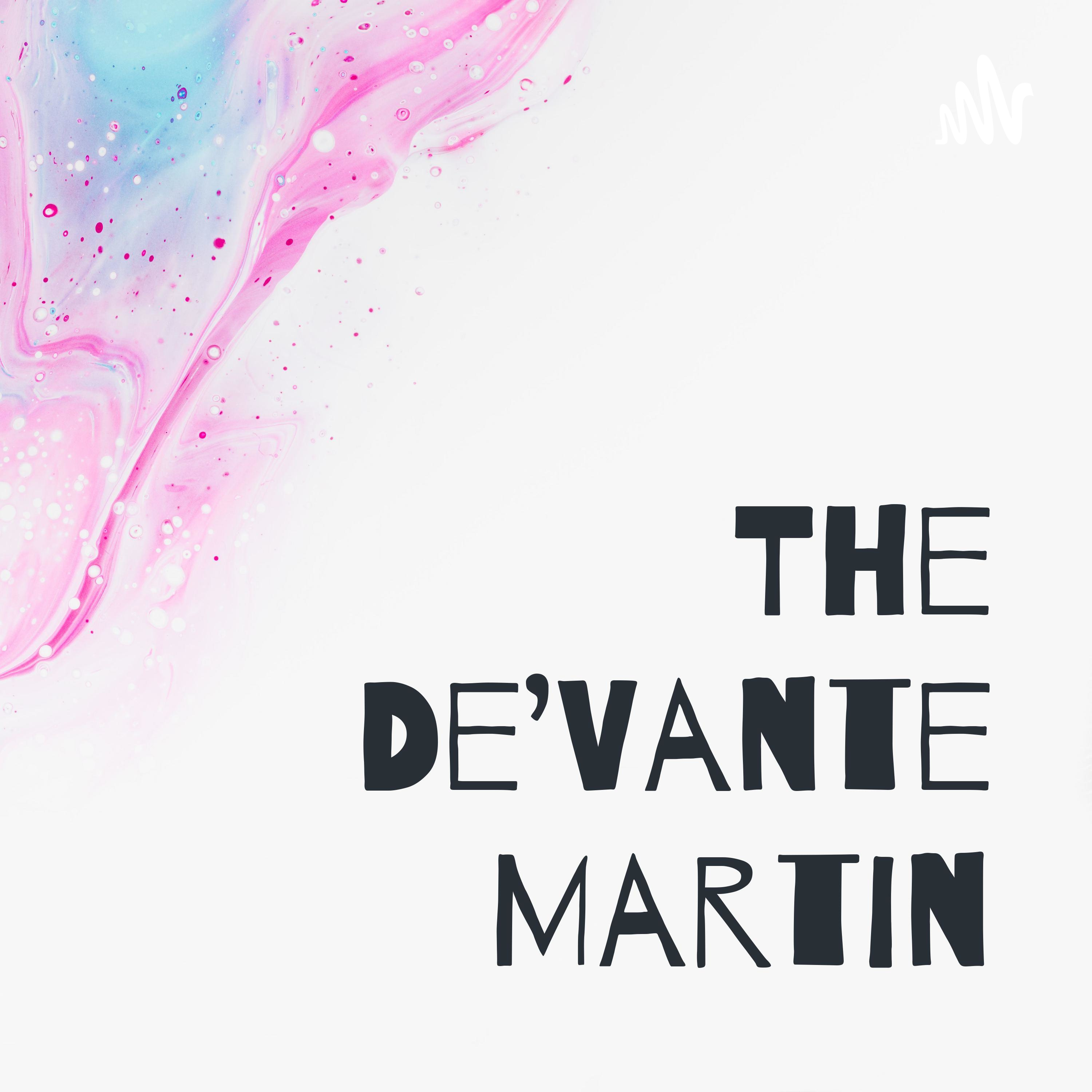 The De’Vante Martin Podcast