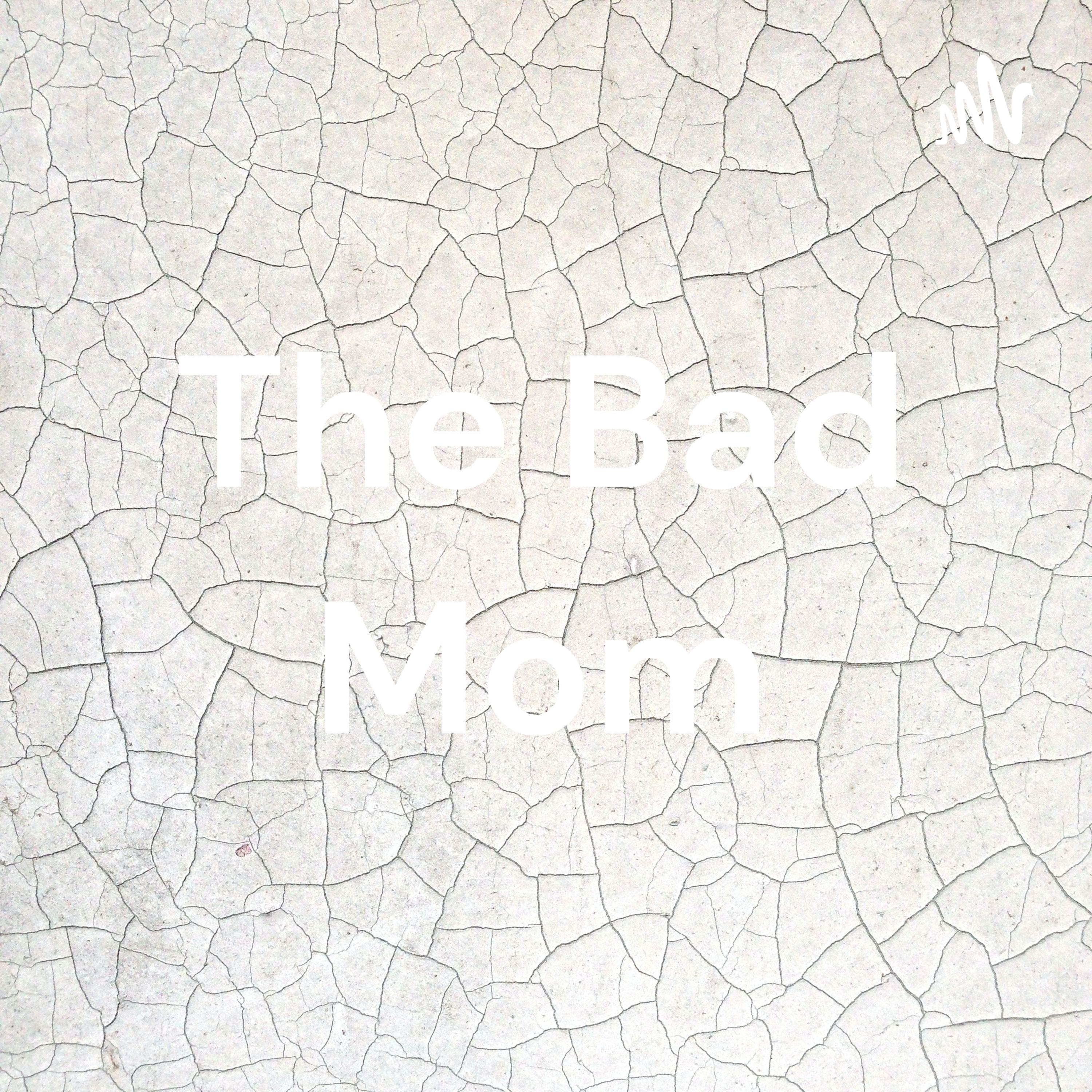 The Bad Mom The Bad Mom