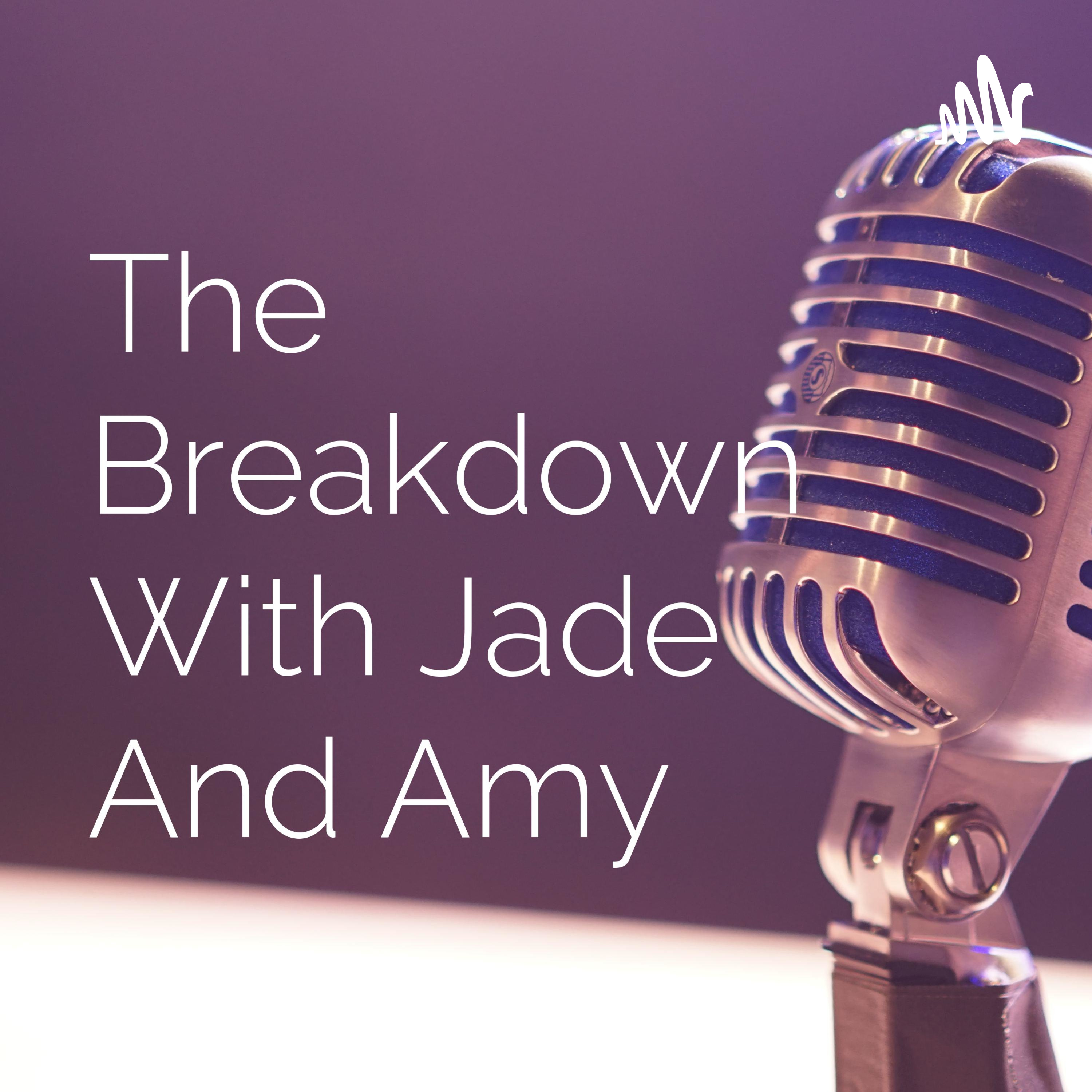The Breakdown With Jade And Amy