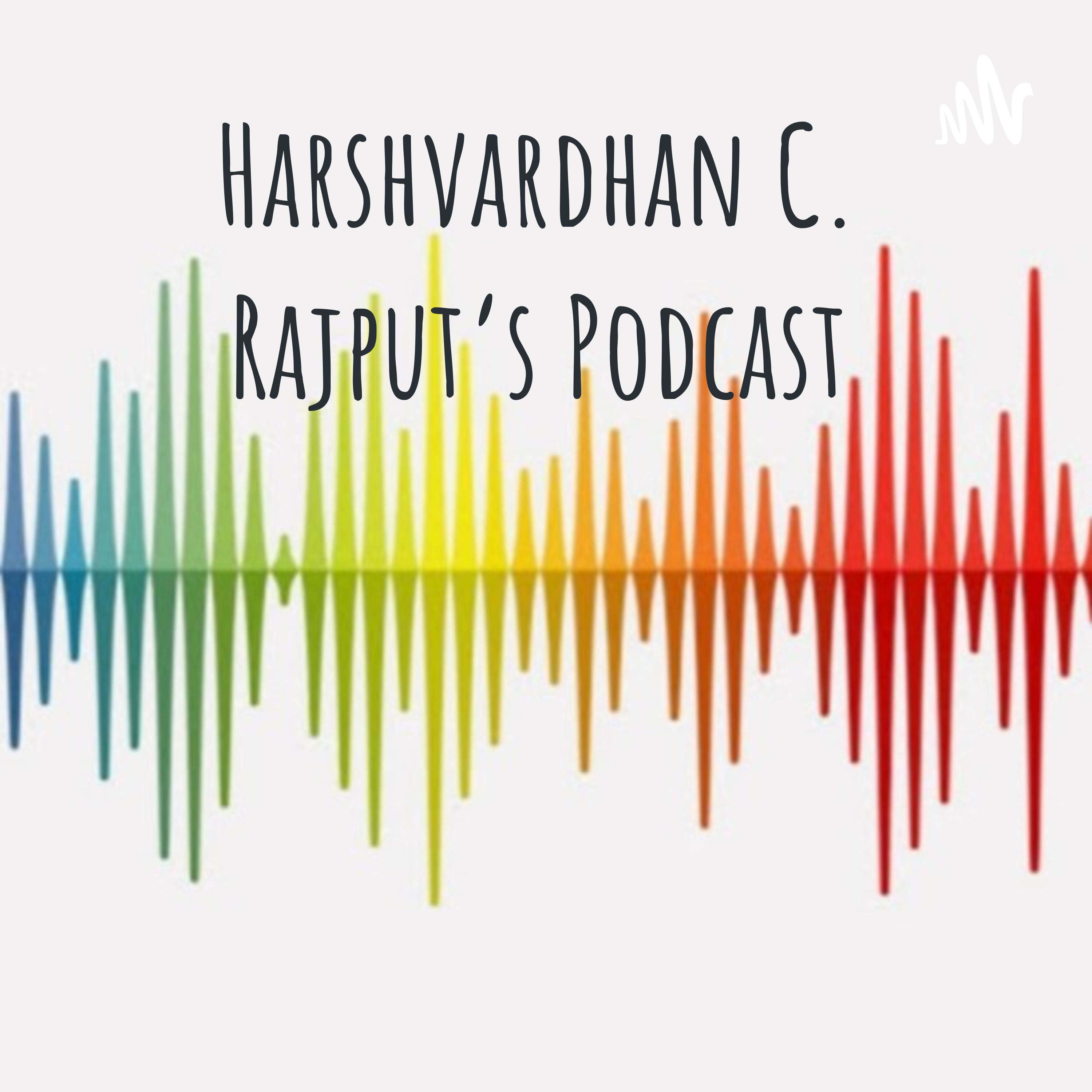Harshvardhan C. Rajput’s Podcast