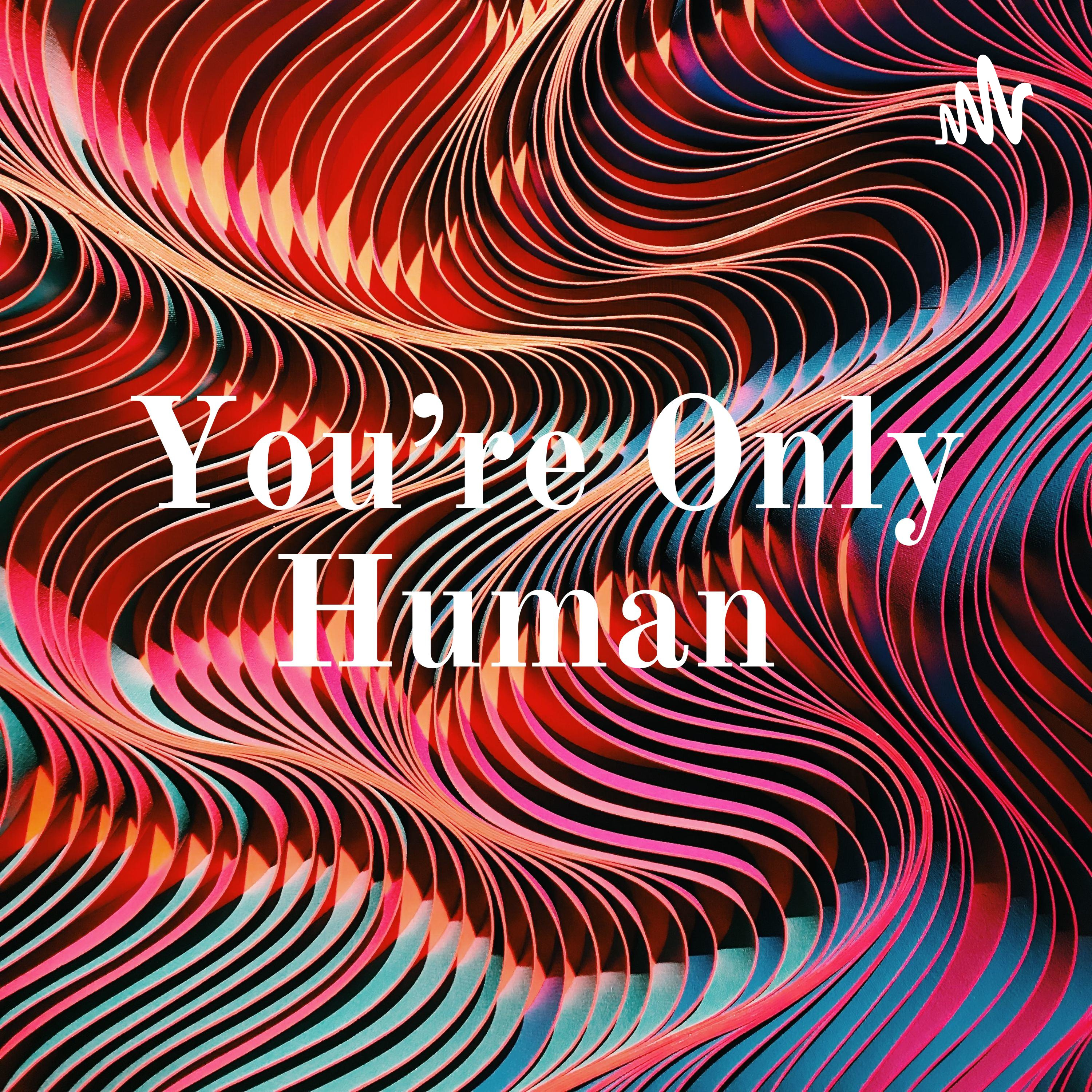 You’re Only Human