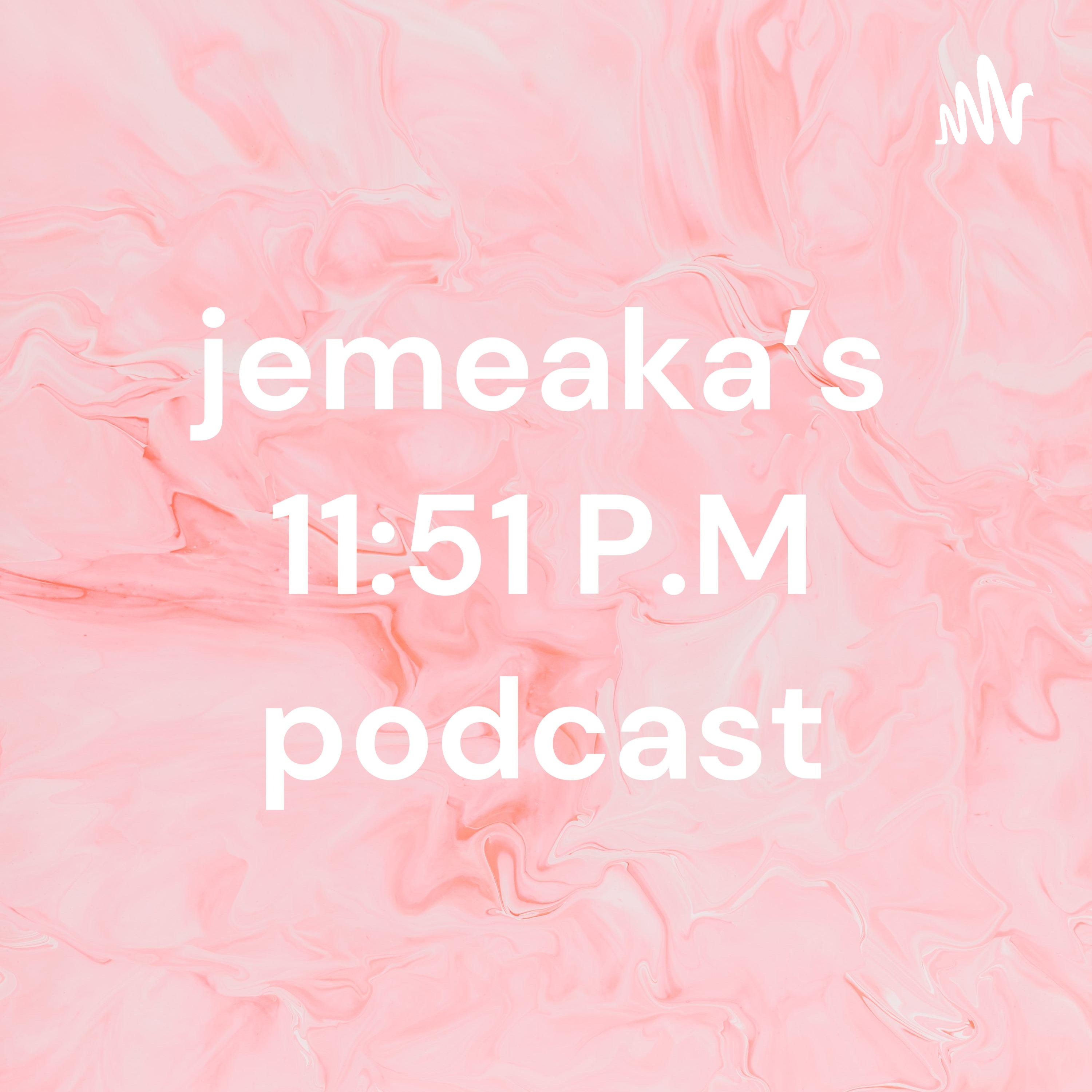 jemeaka\'s 11:51 P.M podcast