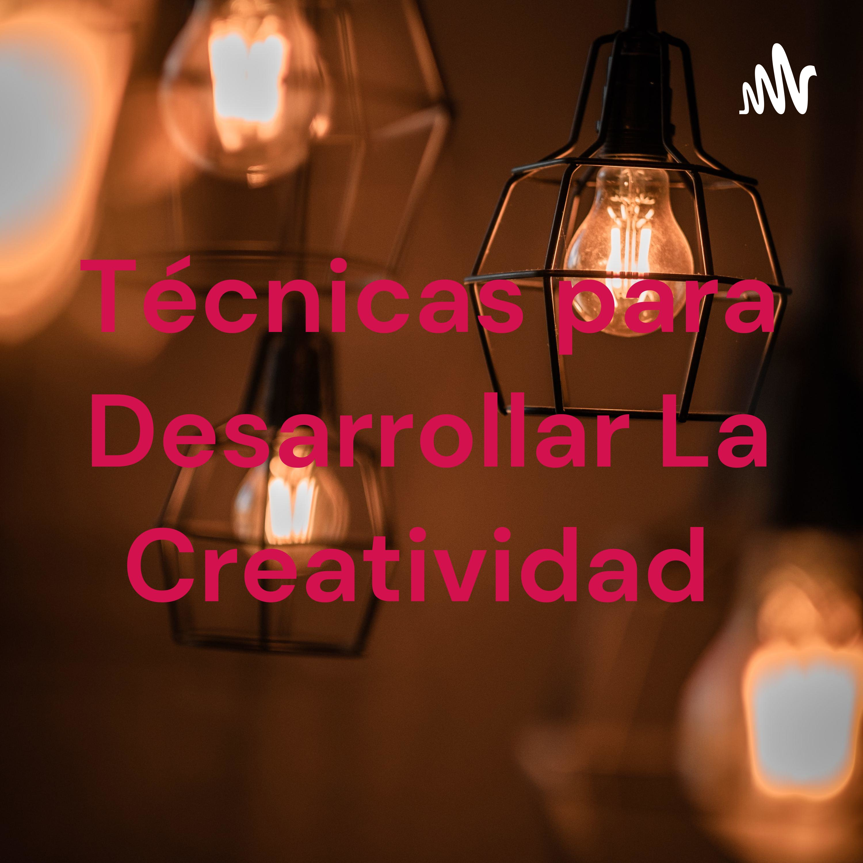 Técnicas para Desarrollar La Creatividad 