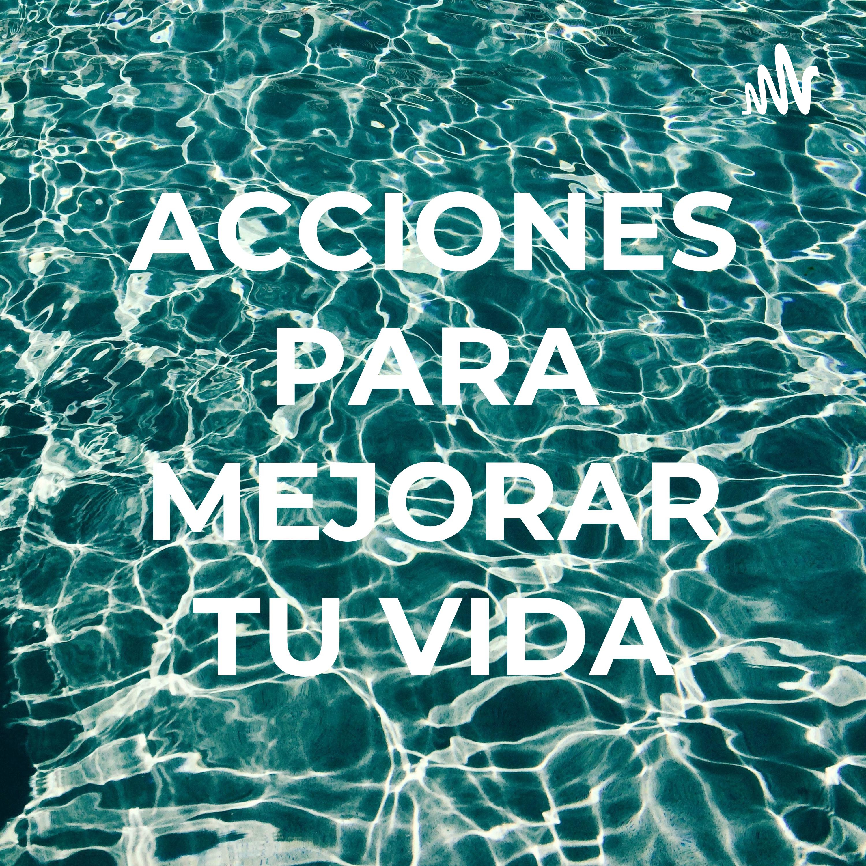 ACCIONES PARA MEJORAR TU VIDA