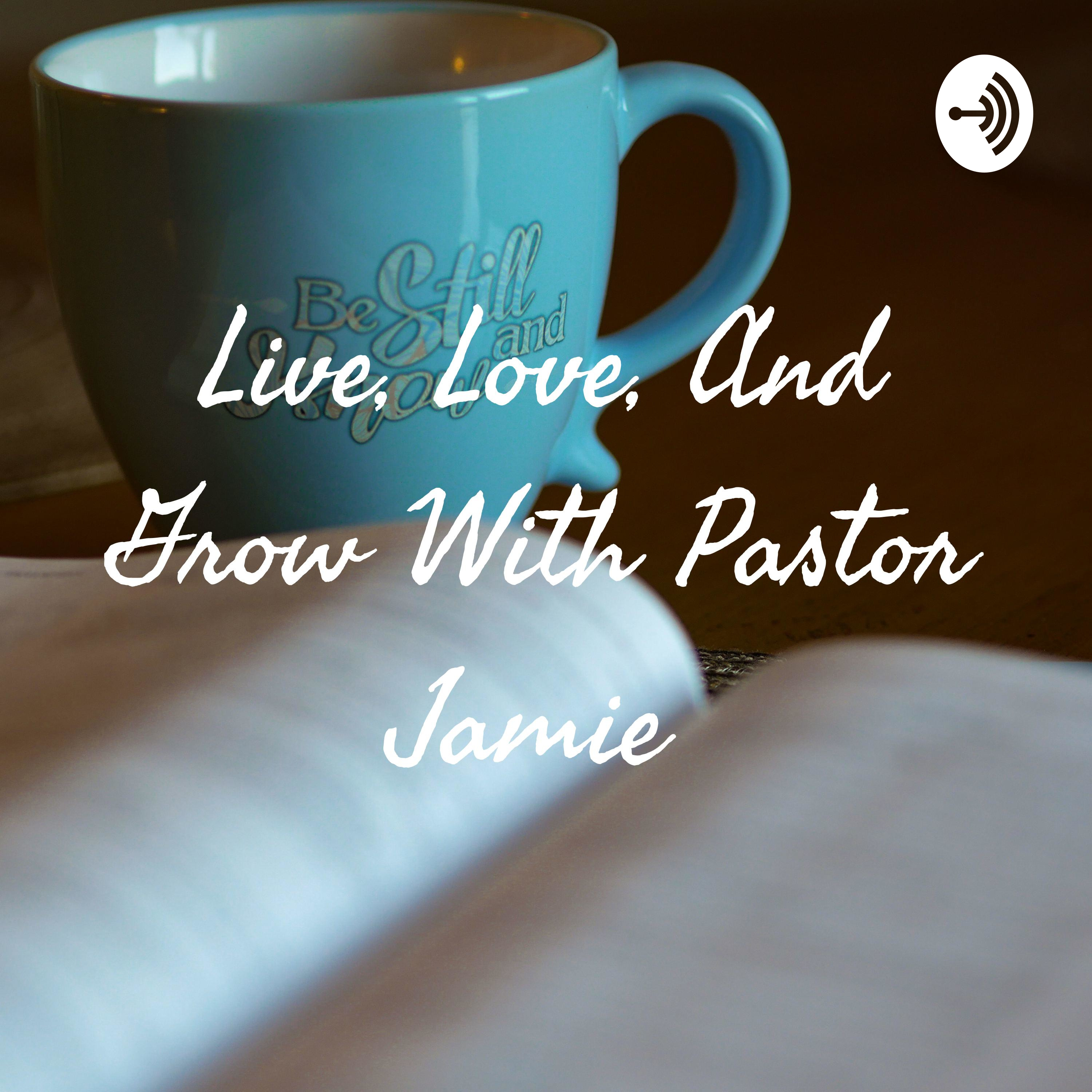 Live, Love, And Grow through the Word with Pastor Jamie