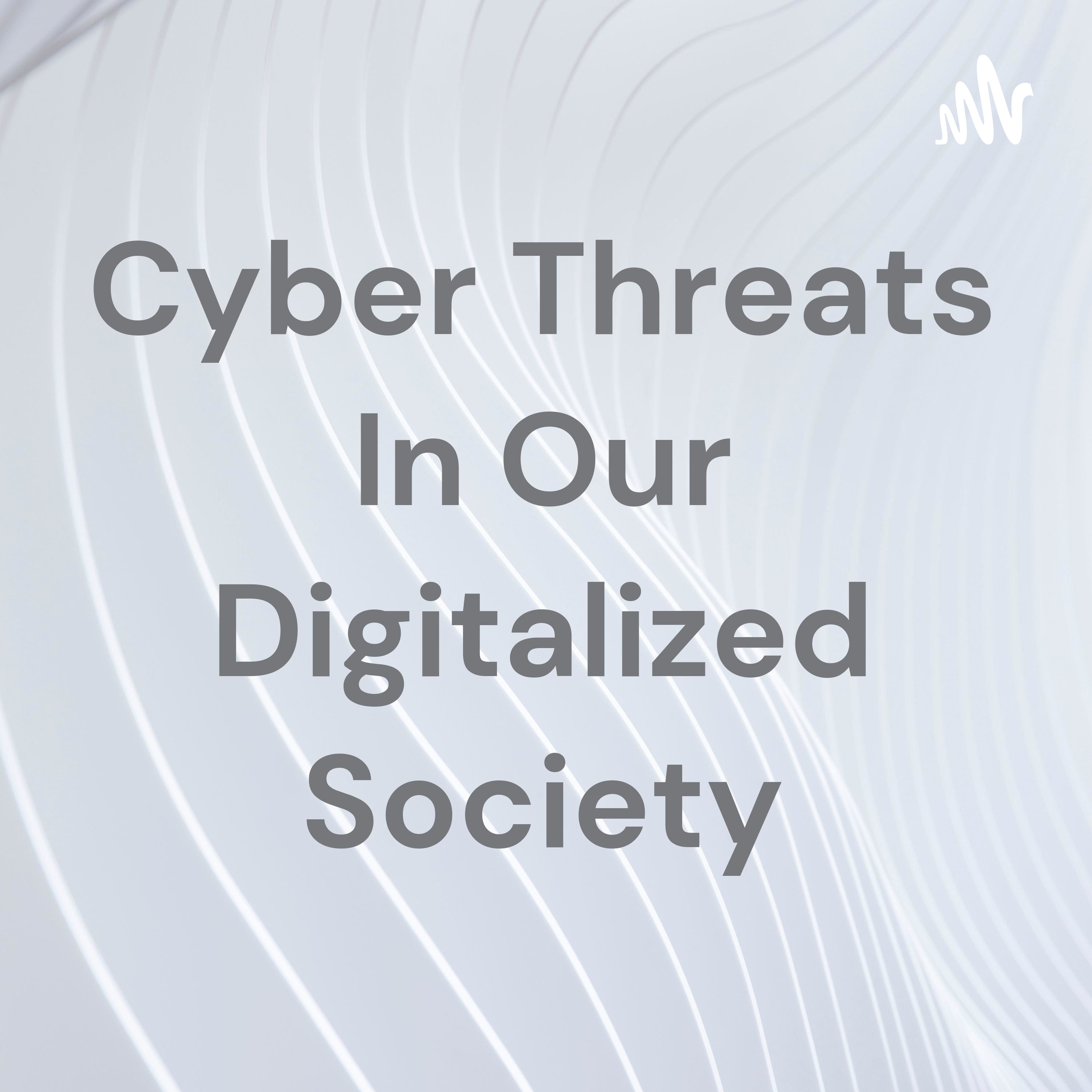 Cyber Threats In Our Digitalized Society
