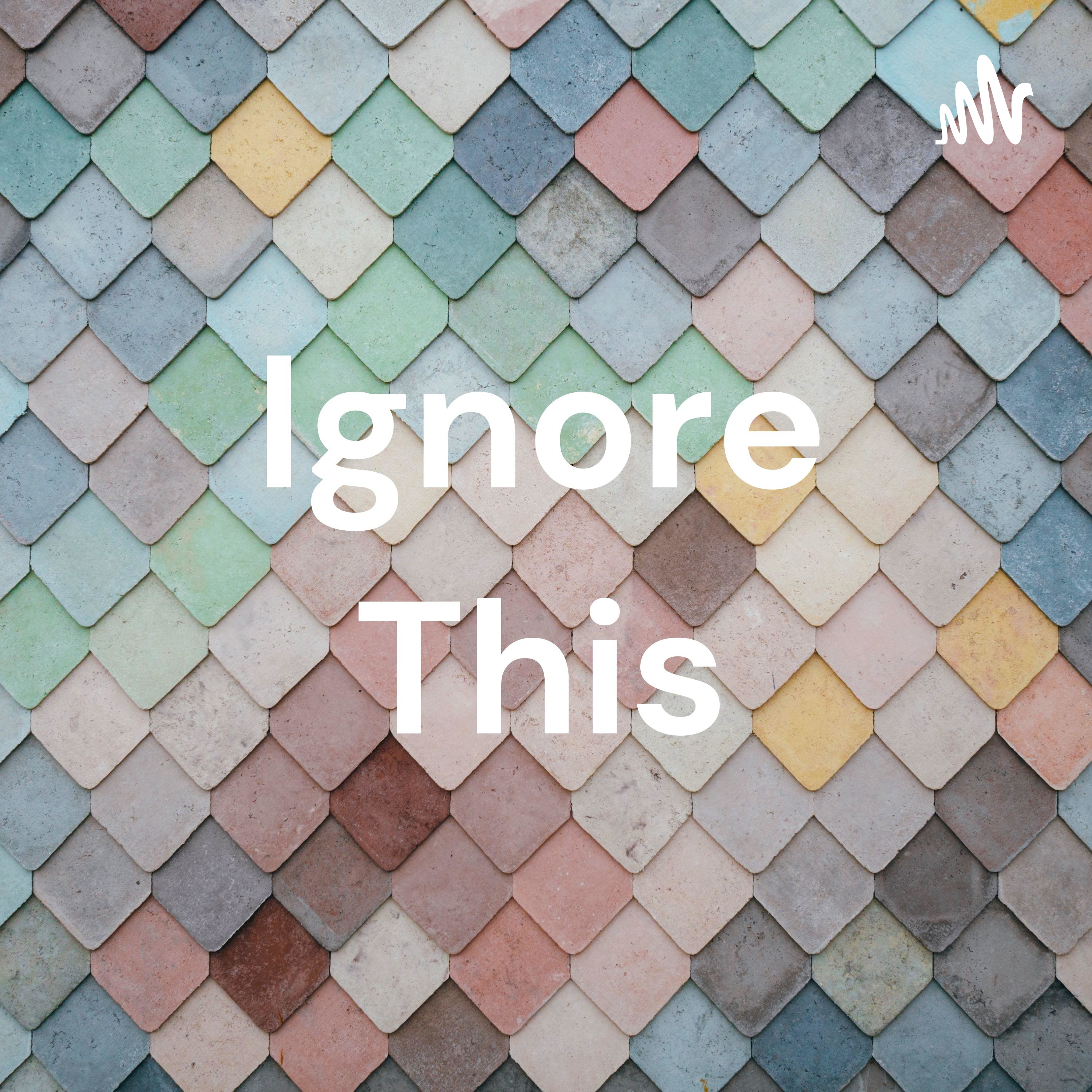 Ignore This