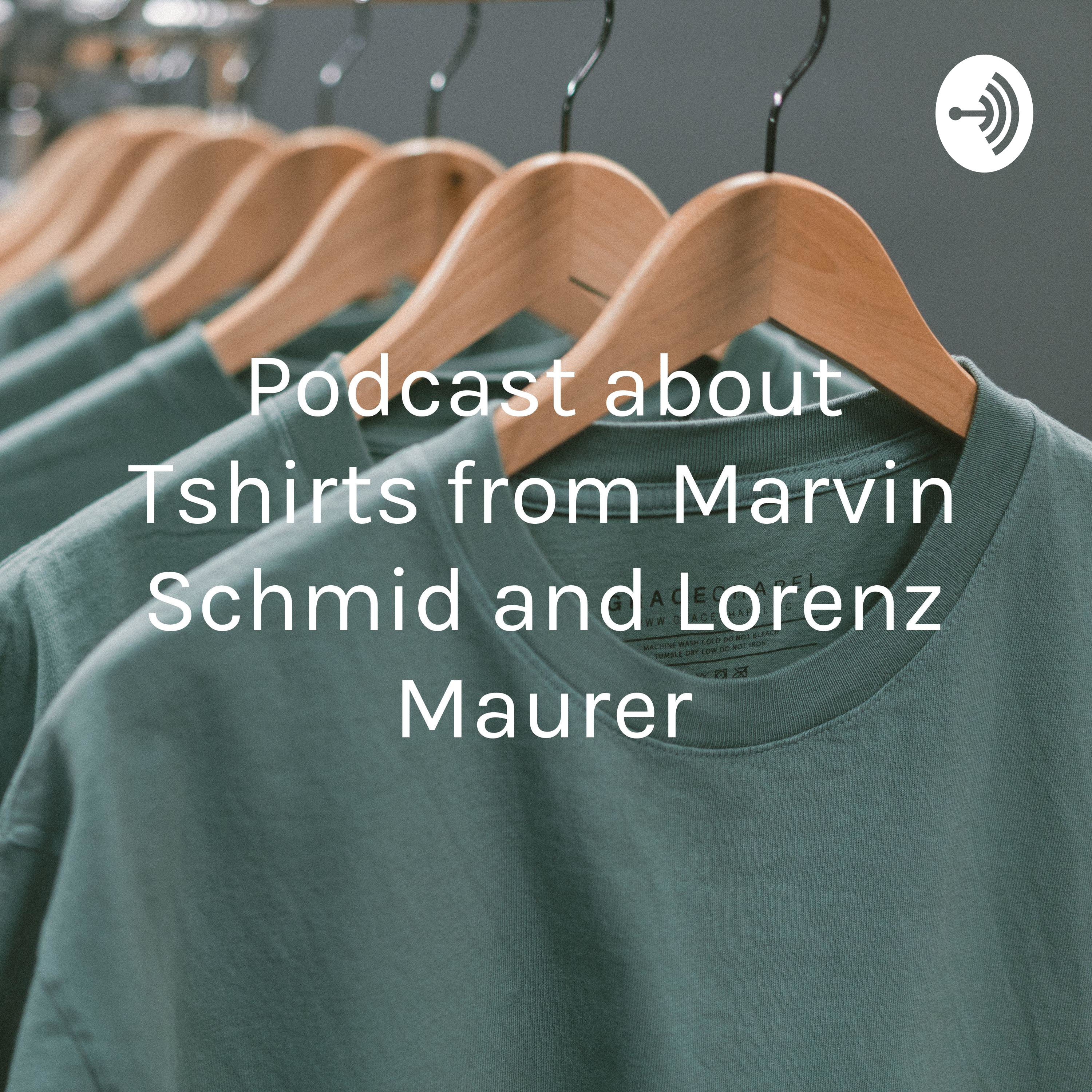 Podcast about Tshirts from Marvin Schmid and Lorenz Maurer