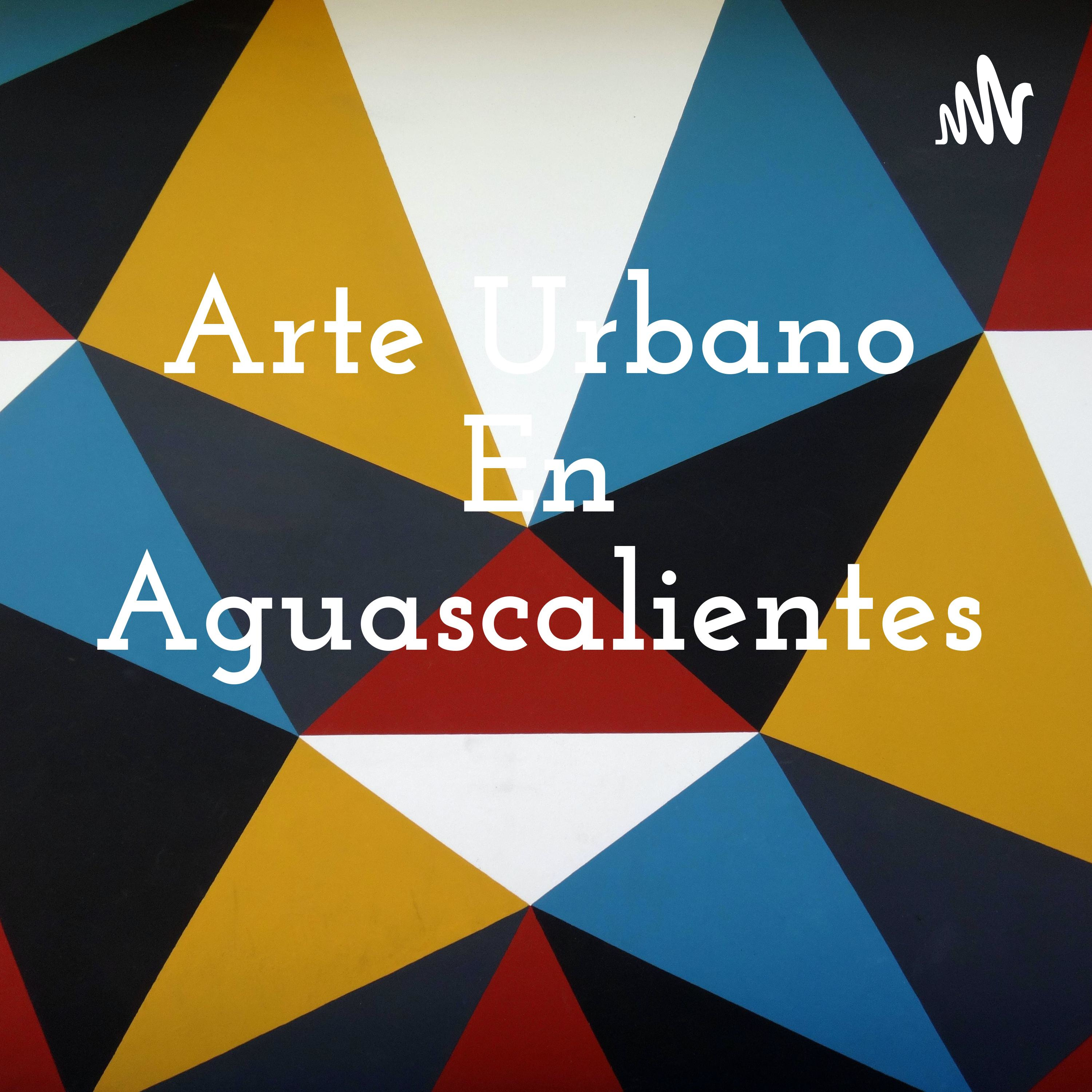 Arte Urbano En Aguascalientes