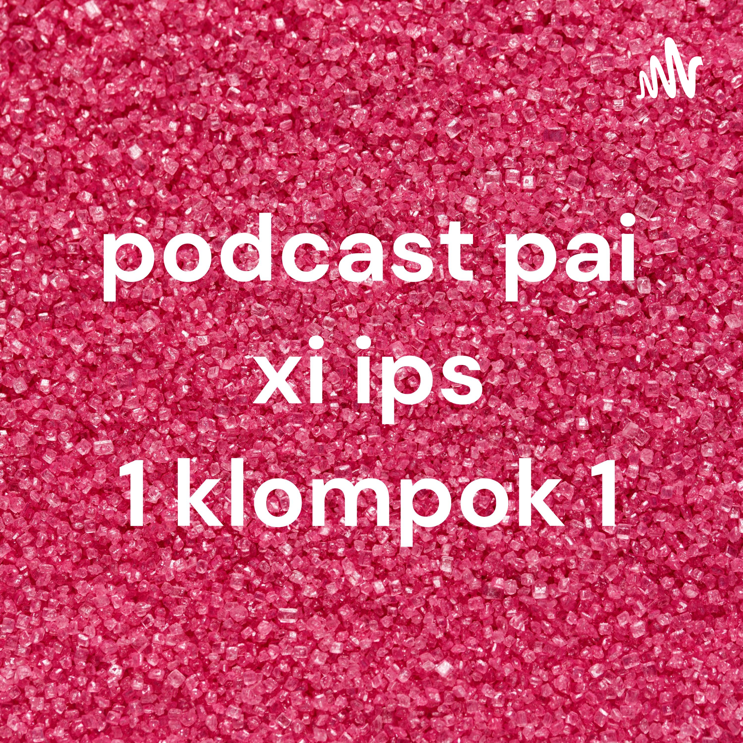 podcast pai xi ips 1 klompok 1