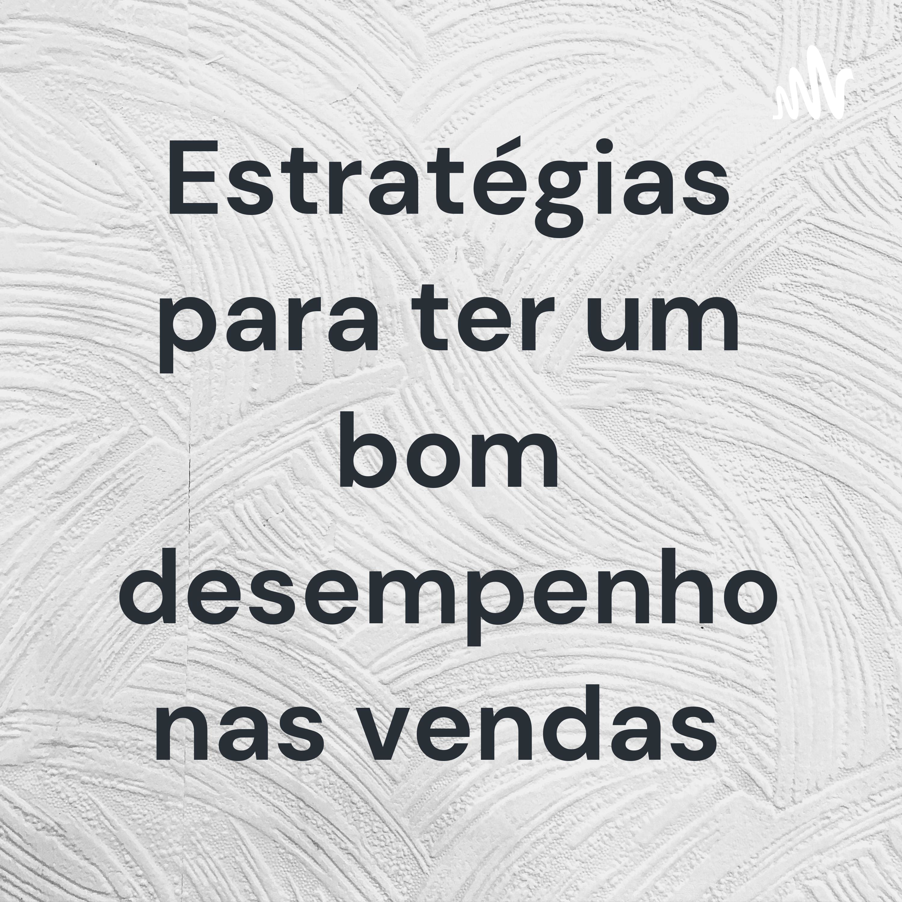 Estratégias para ter um bom desempenho nas vendas