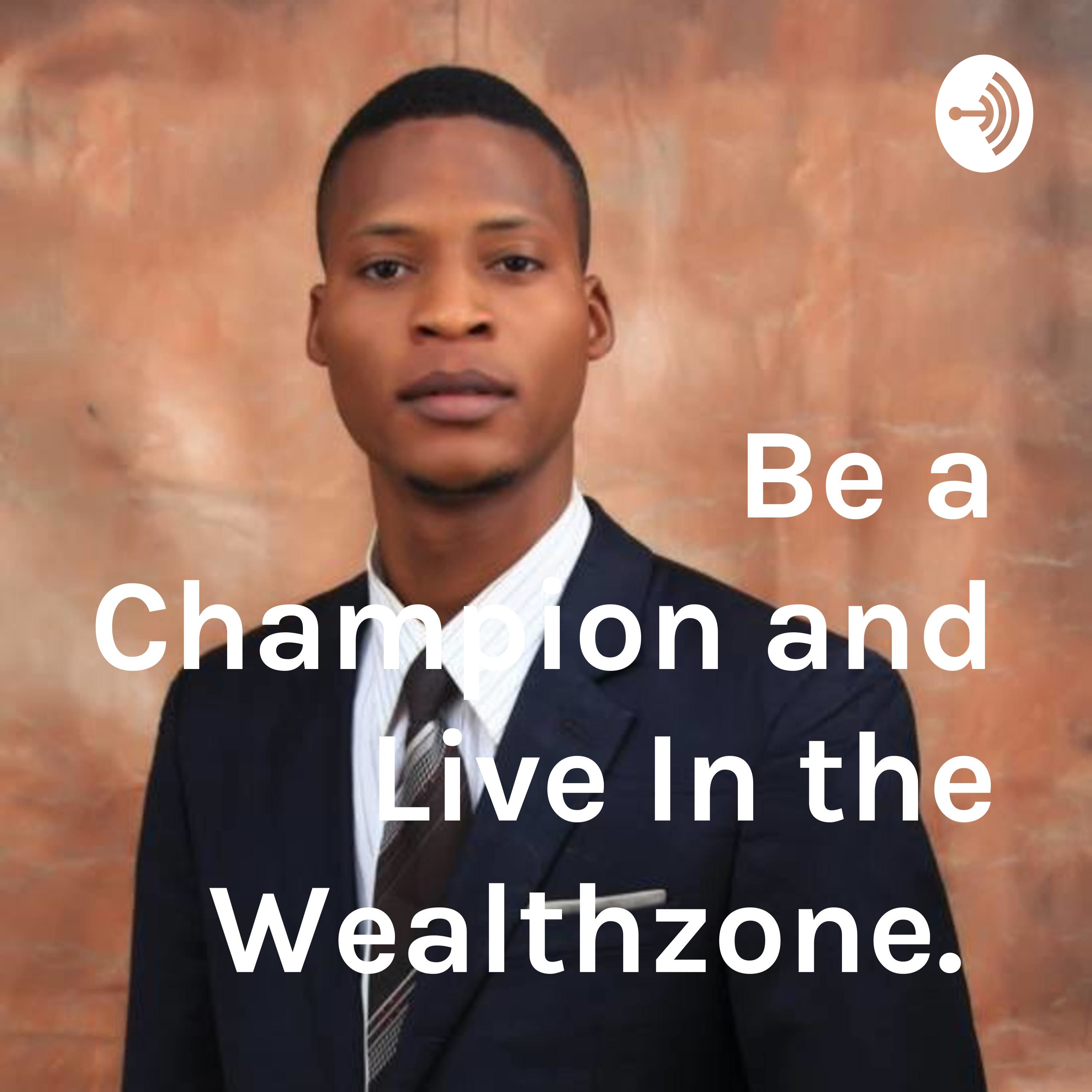 Be a Champion and Live In the Wealthzone. 