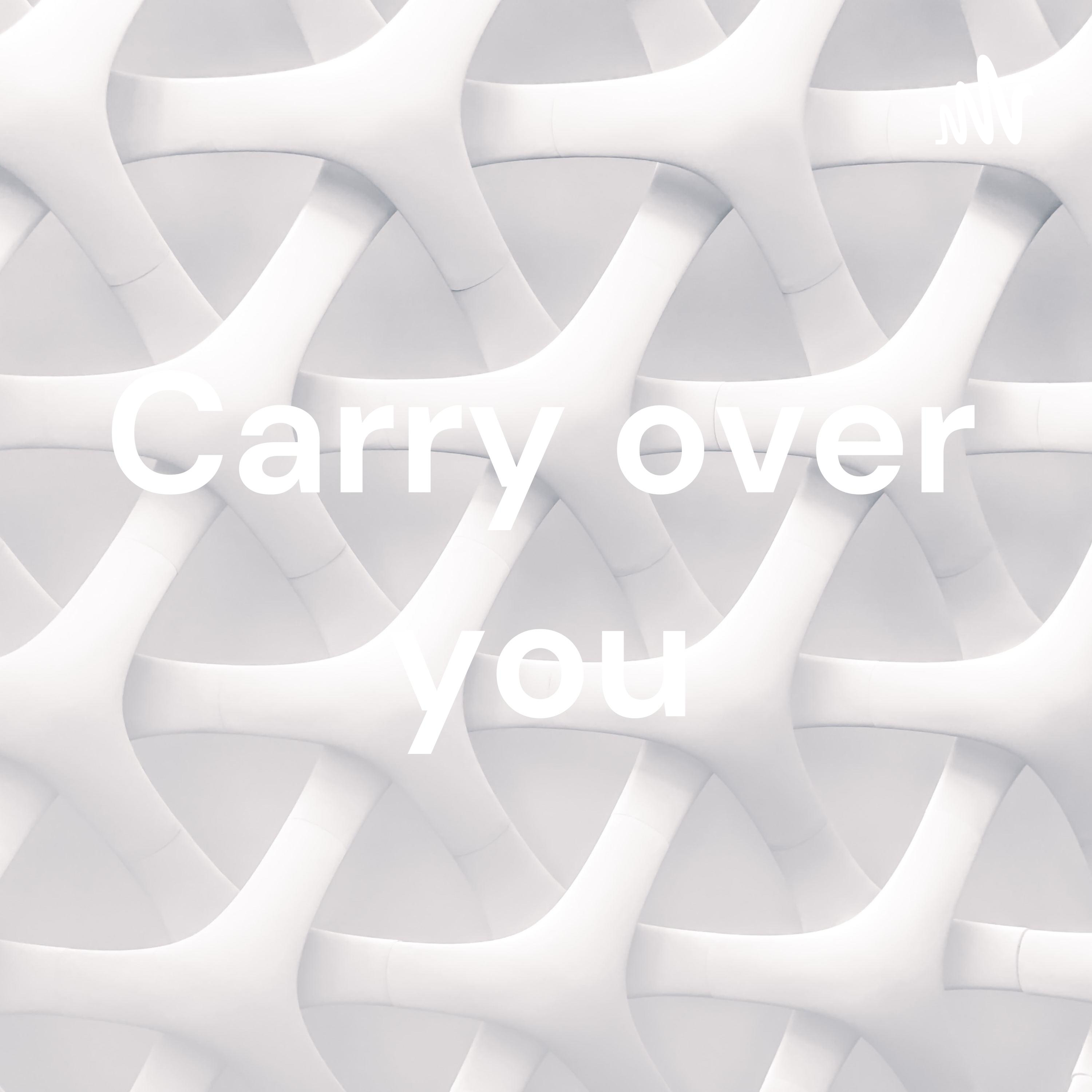 Carry over you
