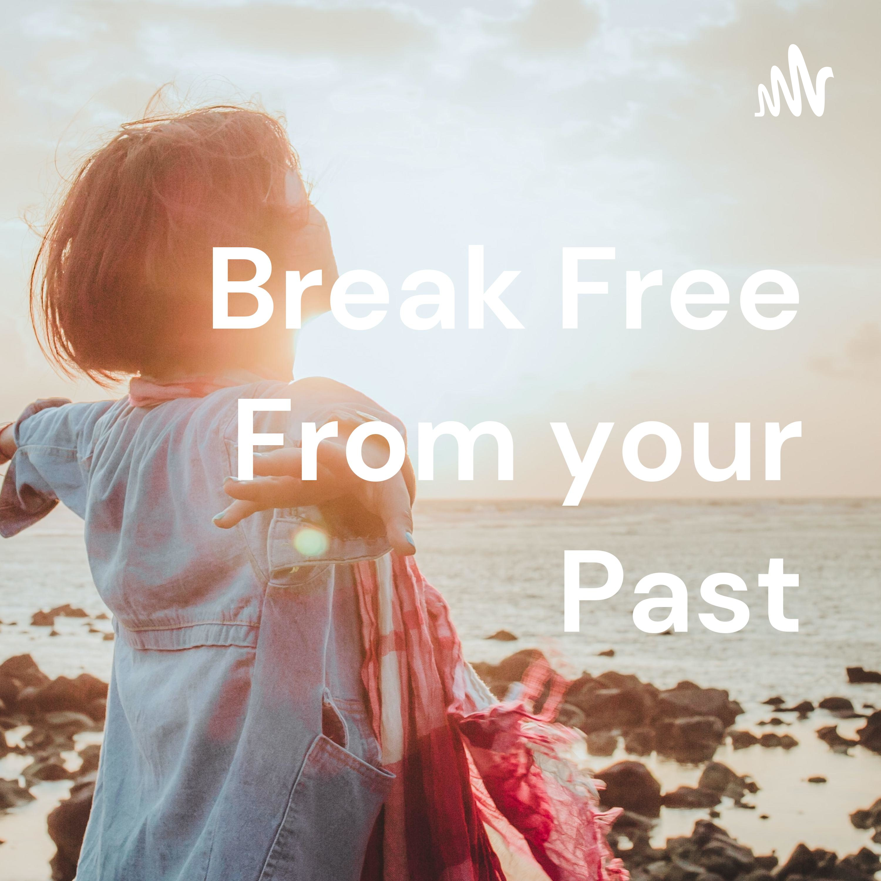 Break Free From your Past