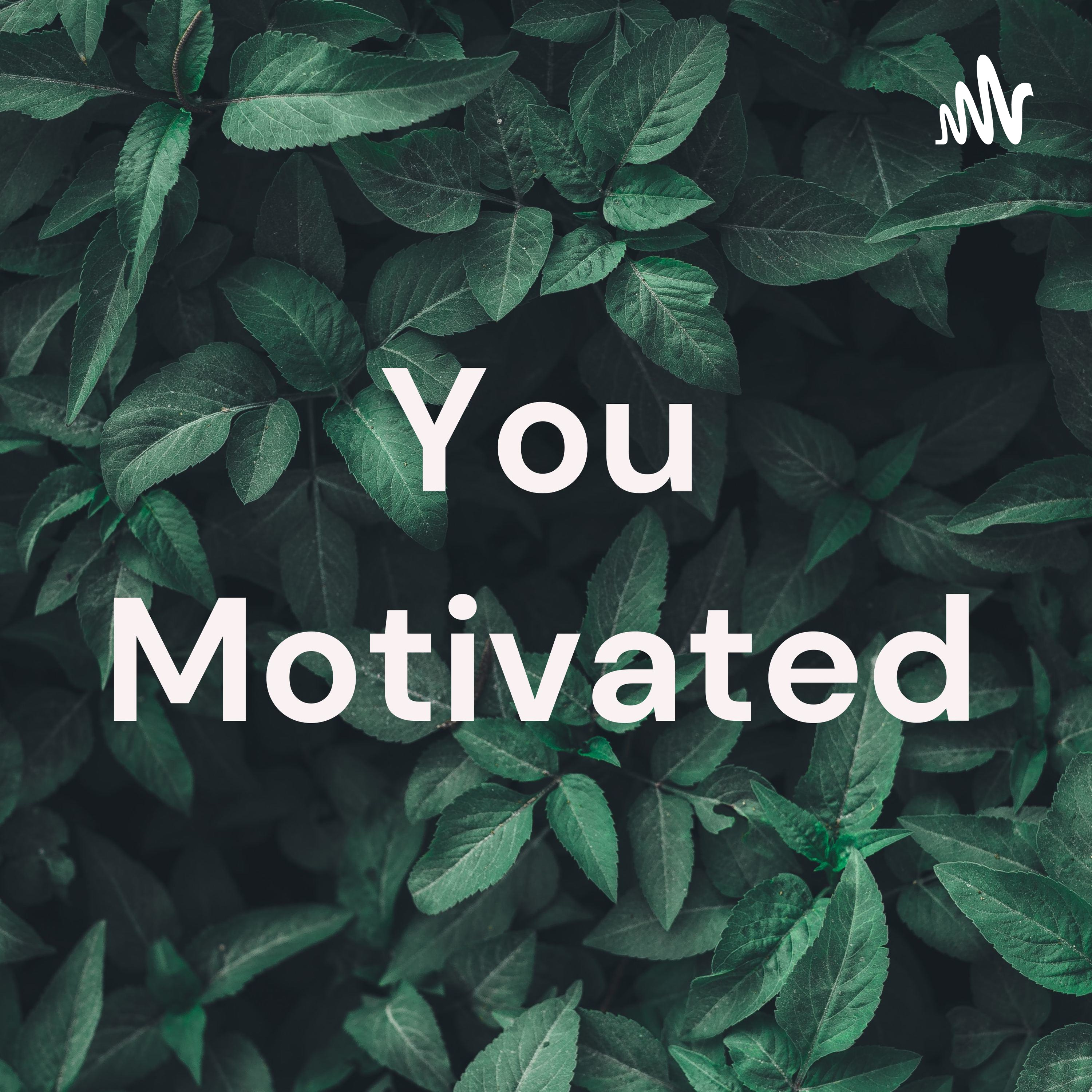 You Motivated