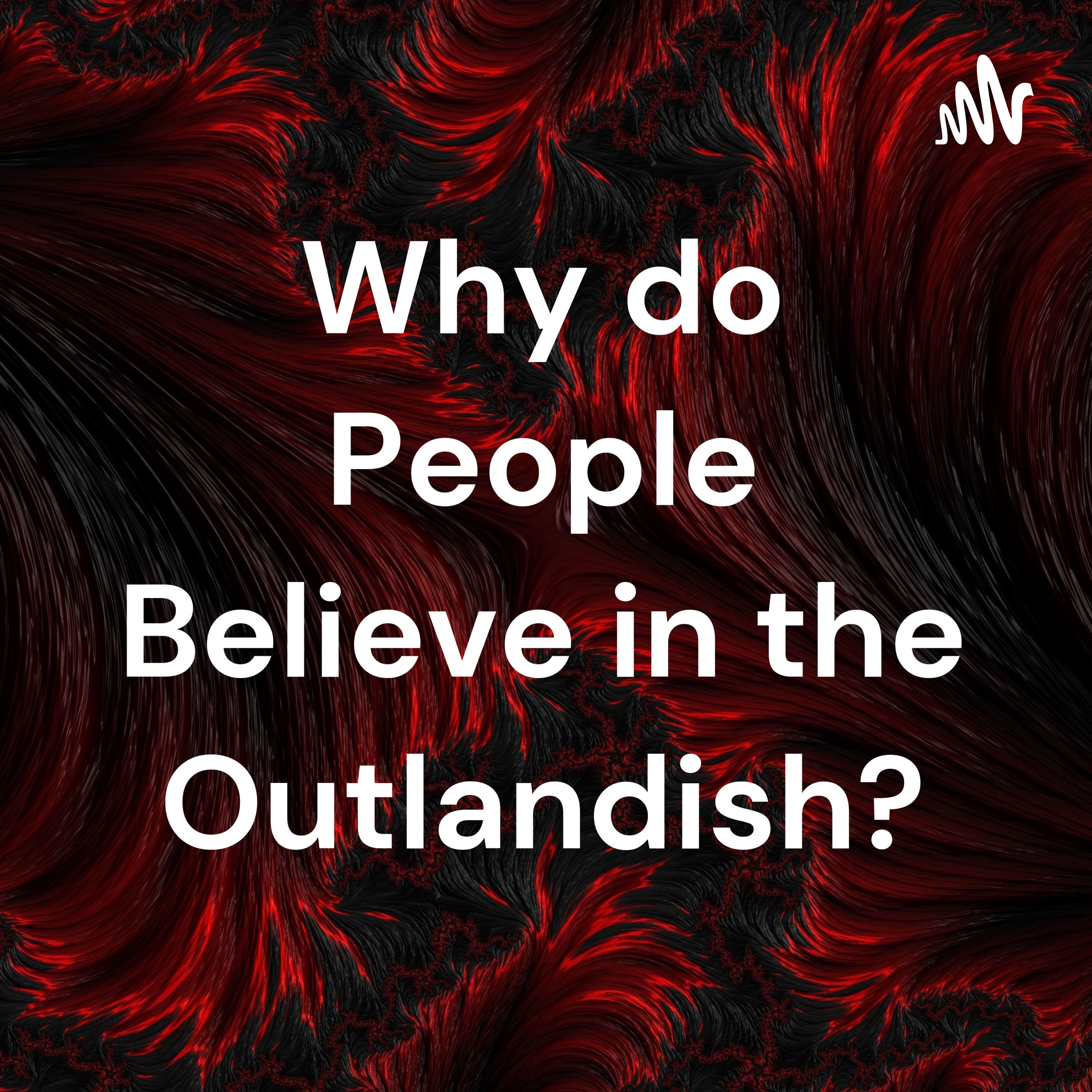Why do People Believe in the Outlandish?