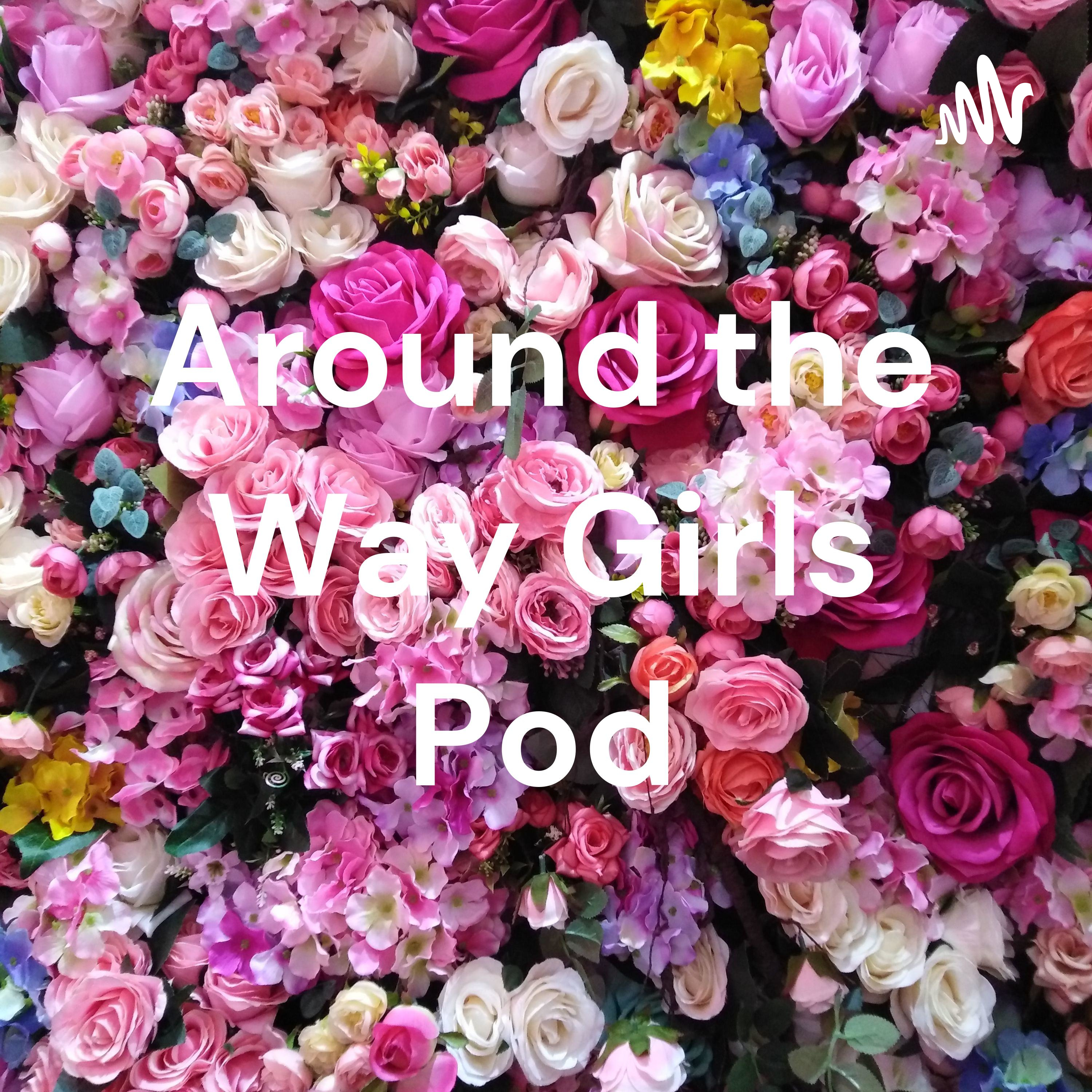 Around the Way Girls Pod