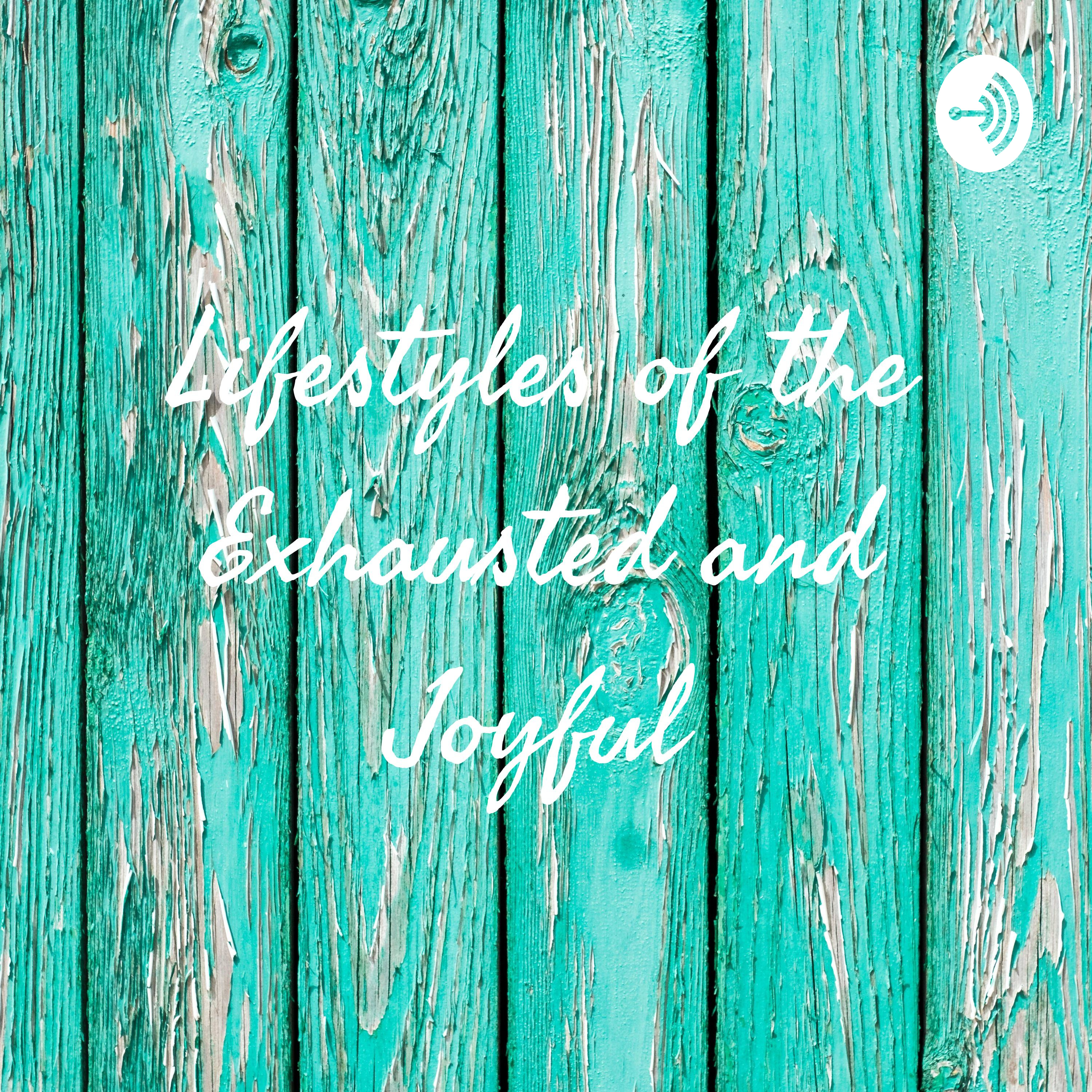 Lifestyles of the Exhausted and Joyful