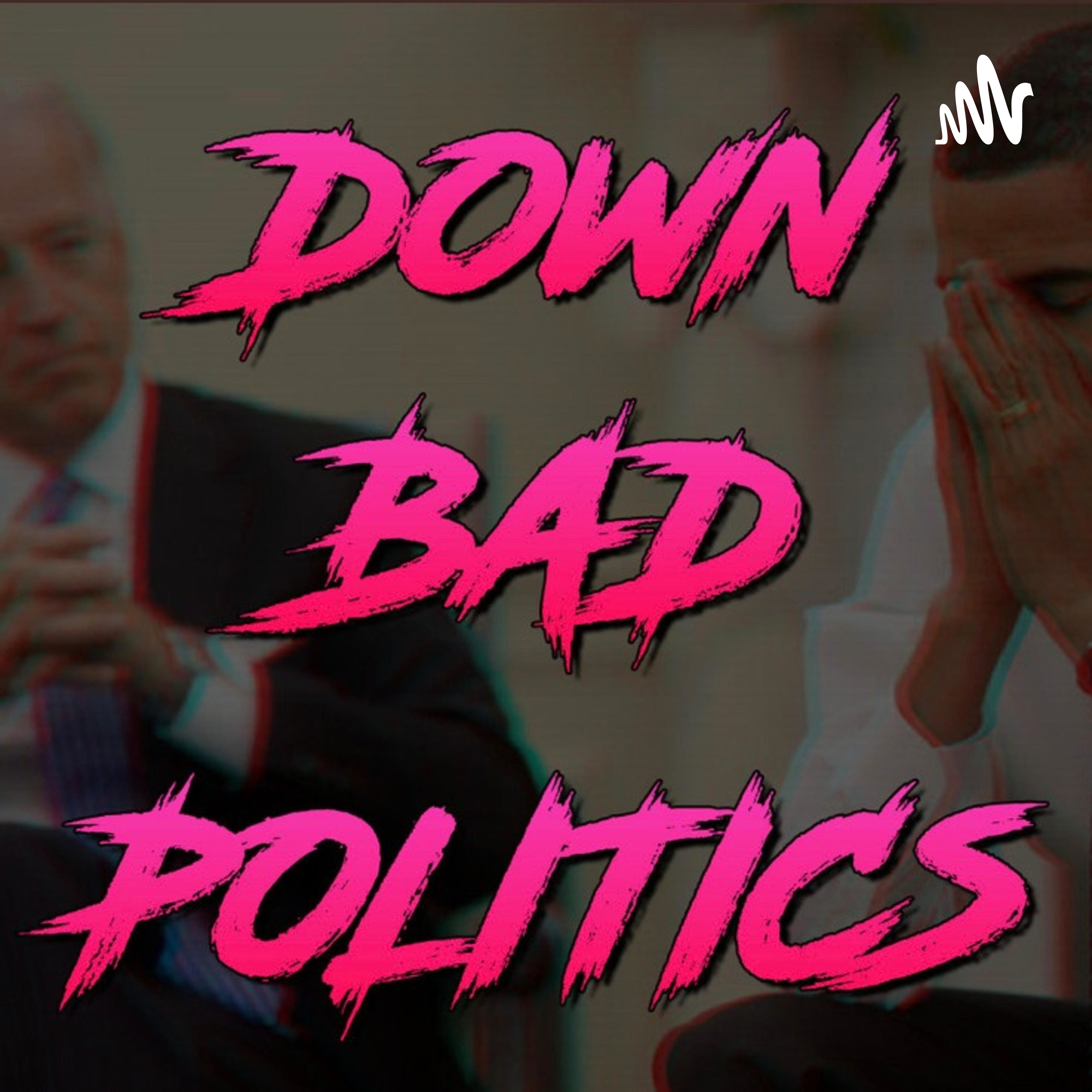 Down Bad Politics with Matthew Barber and Morgan McIntyre