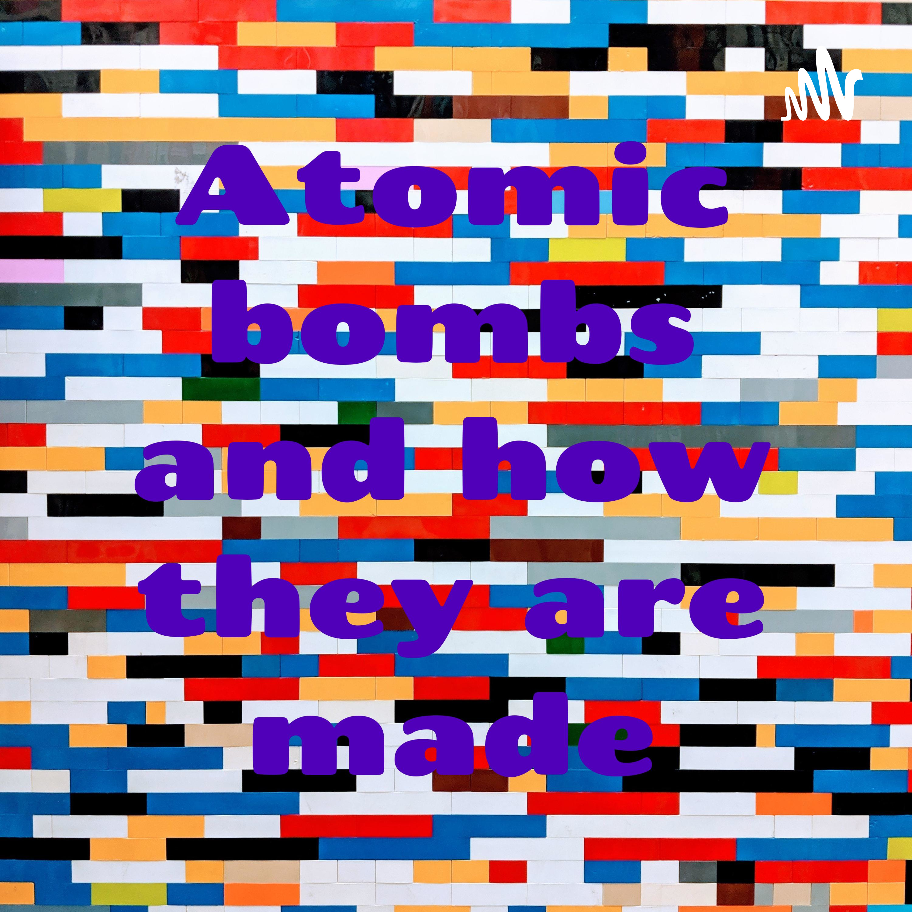 Atomic bombs and how they are made