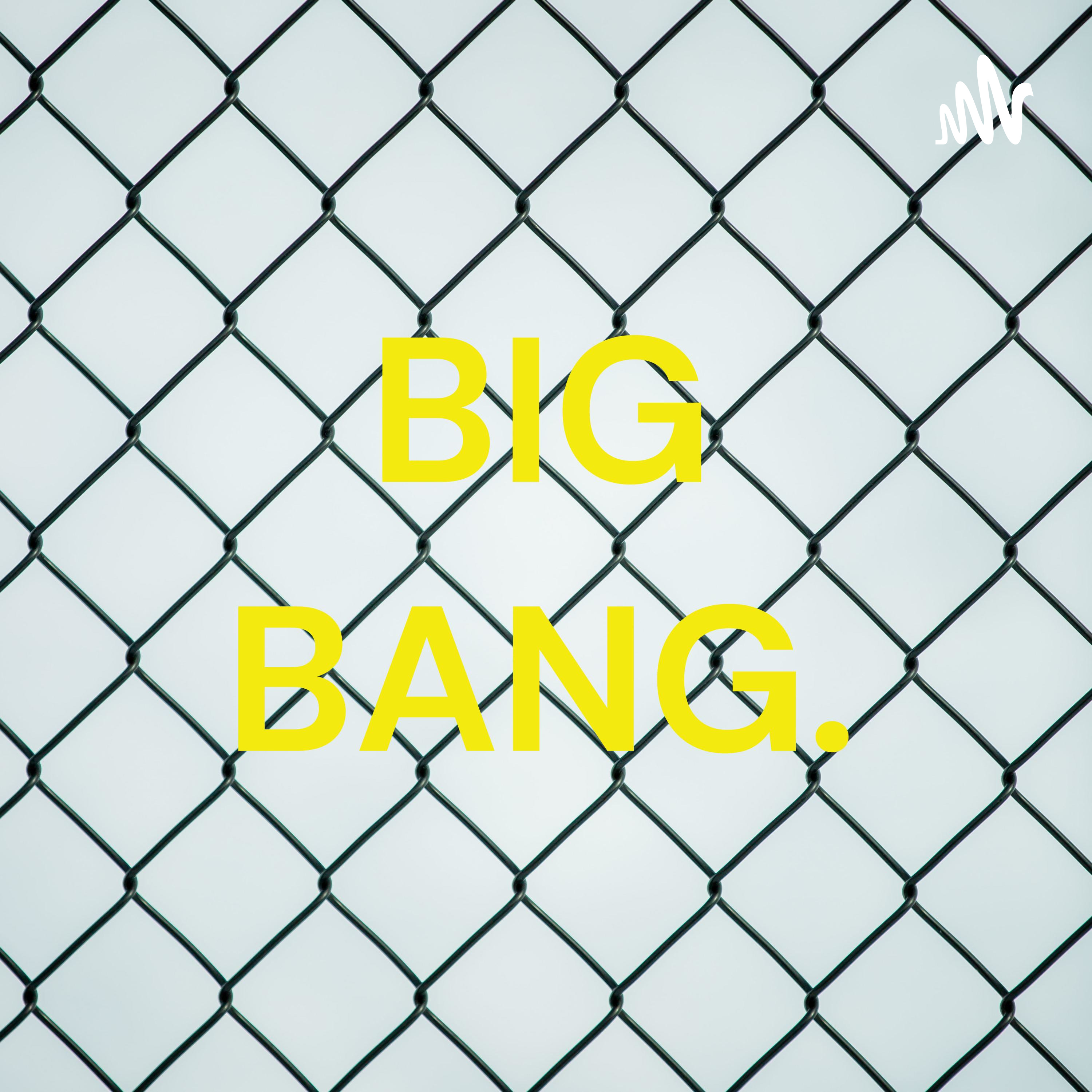 BIG BANG.