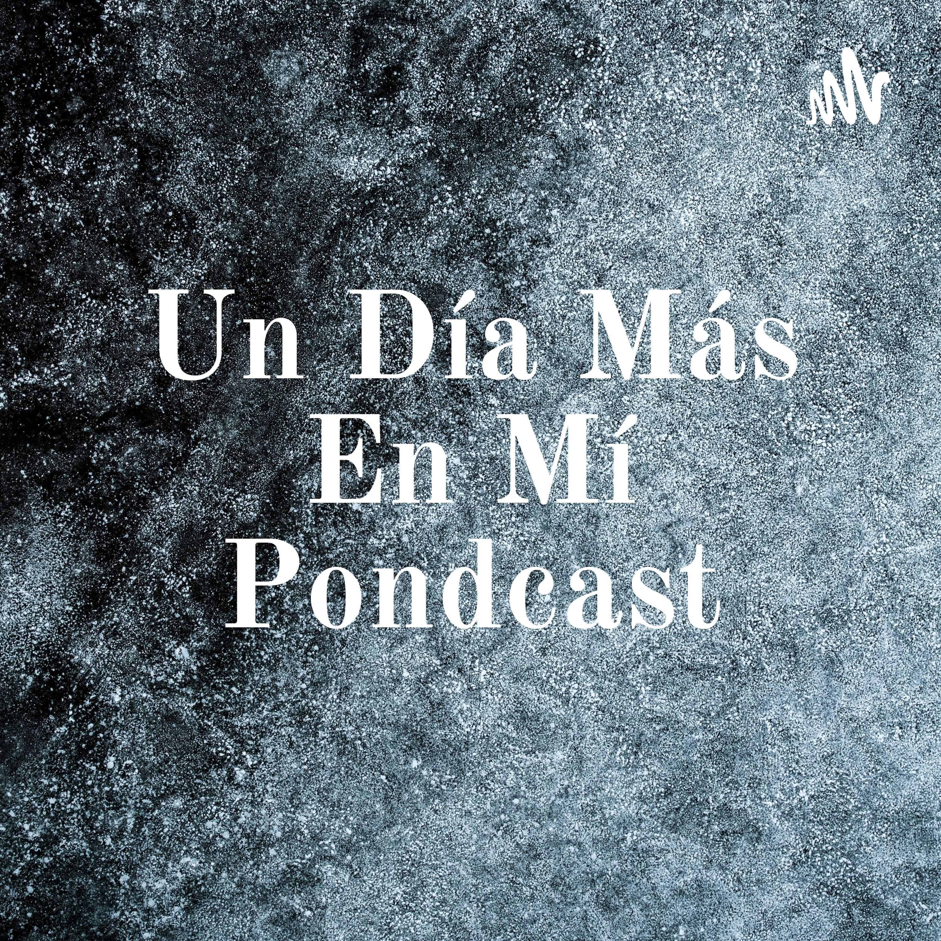 Un Día Más En Mí Pondcast