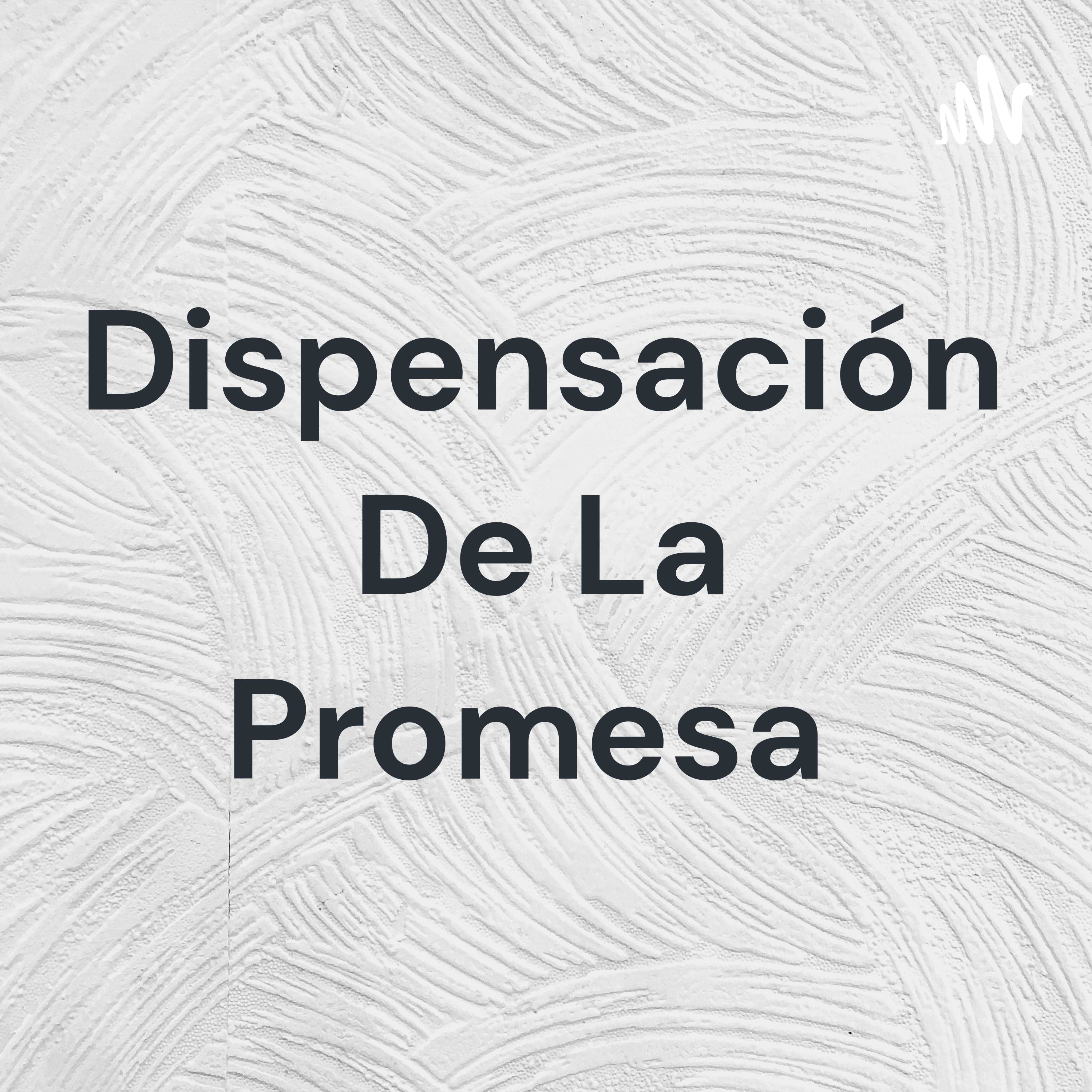 Logo of the podcast Dispensación De La Promesa Podcast Dispensación De La Promesa