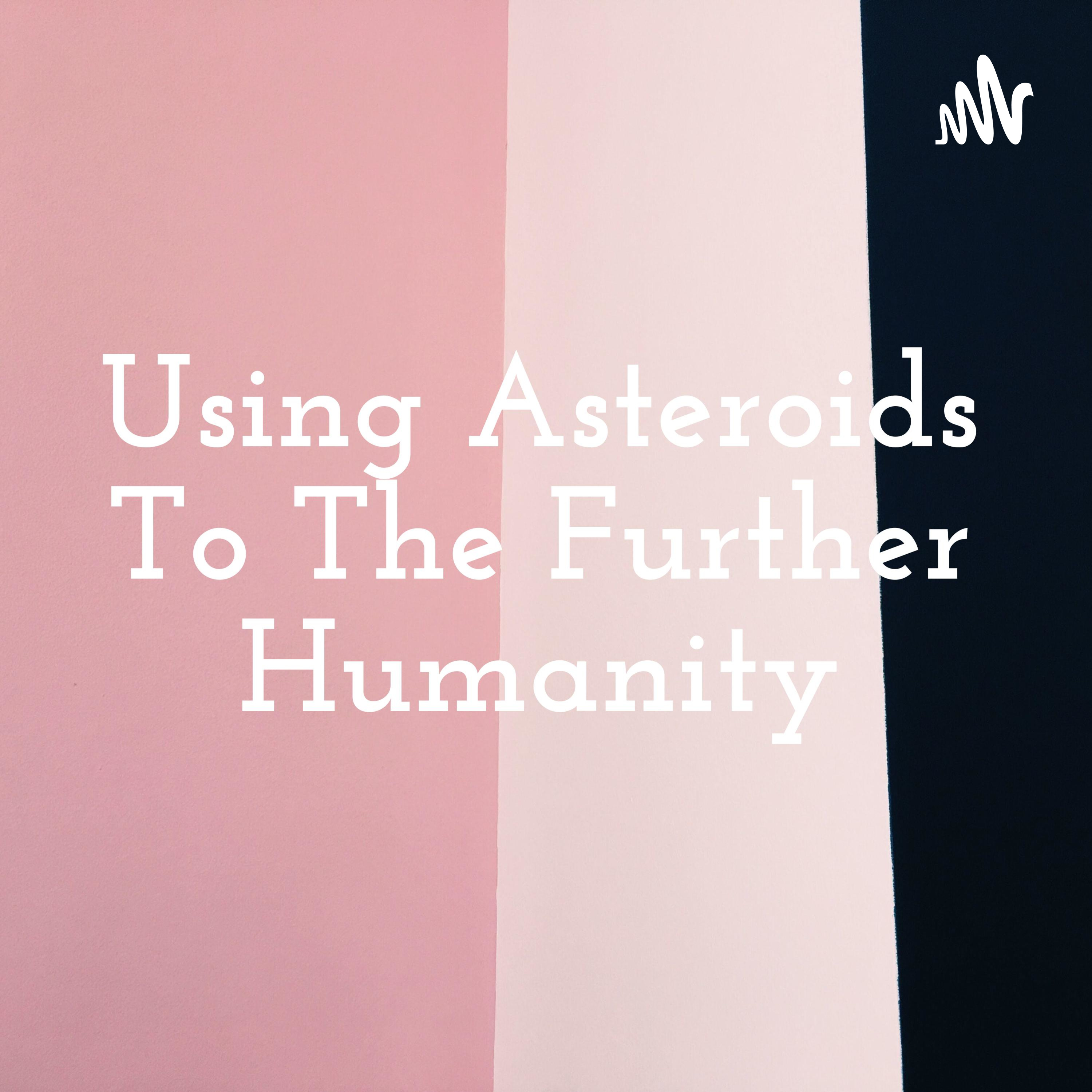 Using Asteroids To The Further Humanity