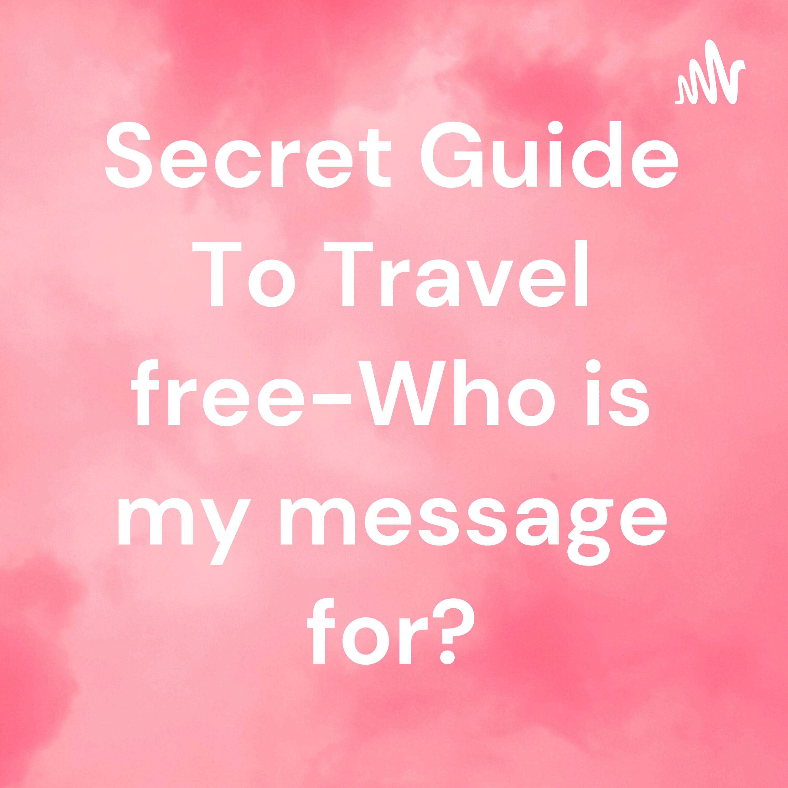 Secret Guide To Travel free-Who is my message for?