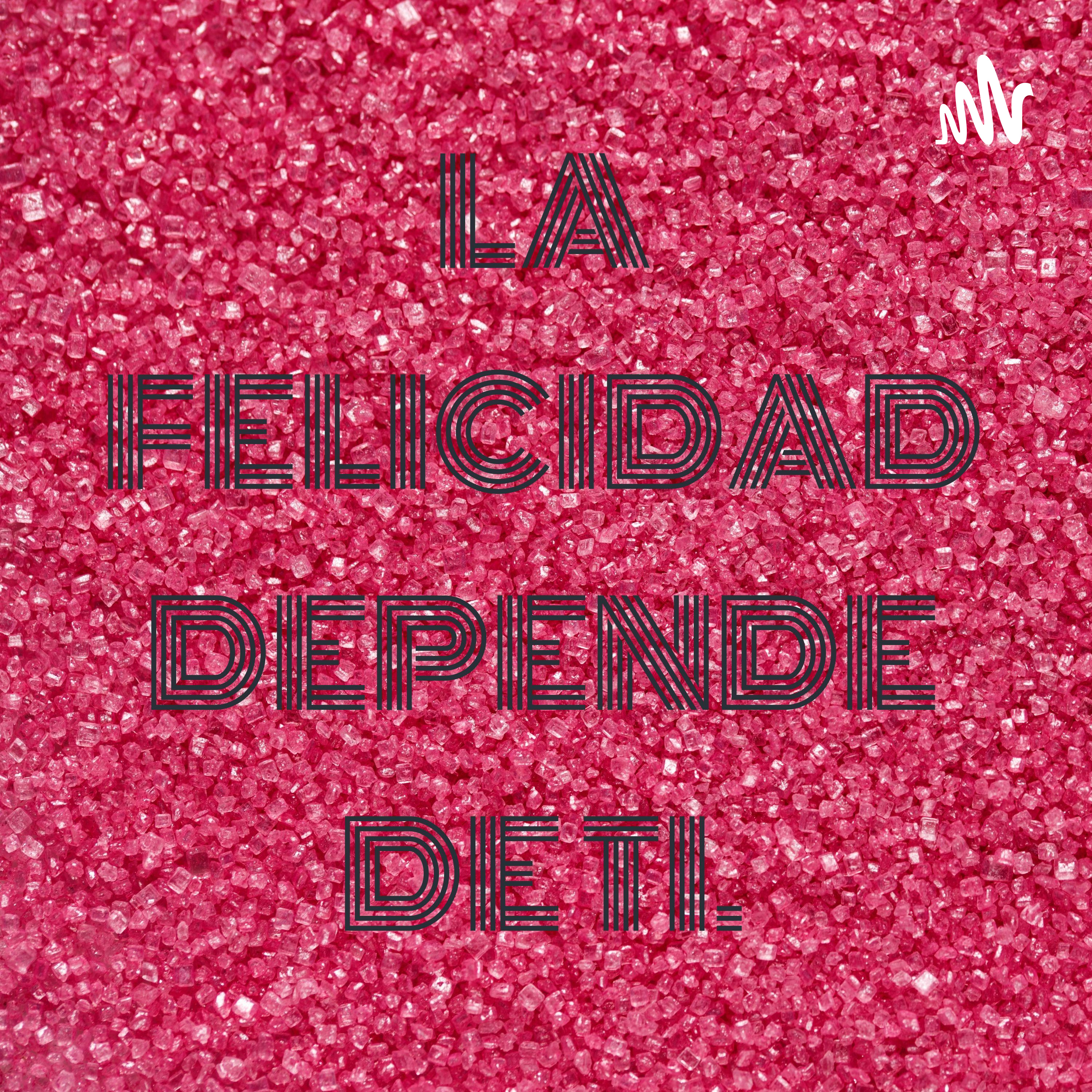 LA FELICIDAD DEPENDE DE TI.